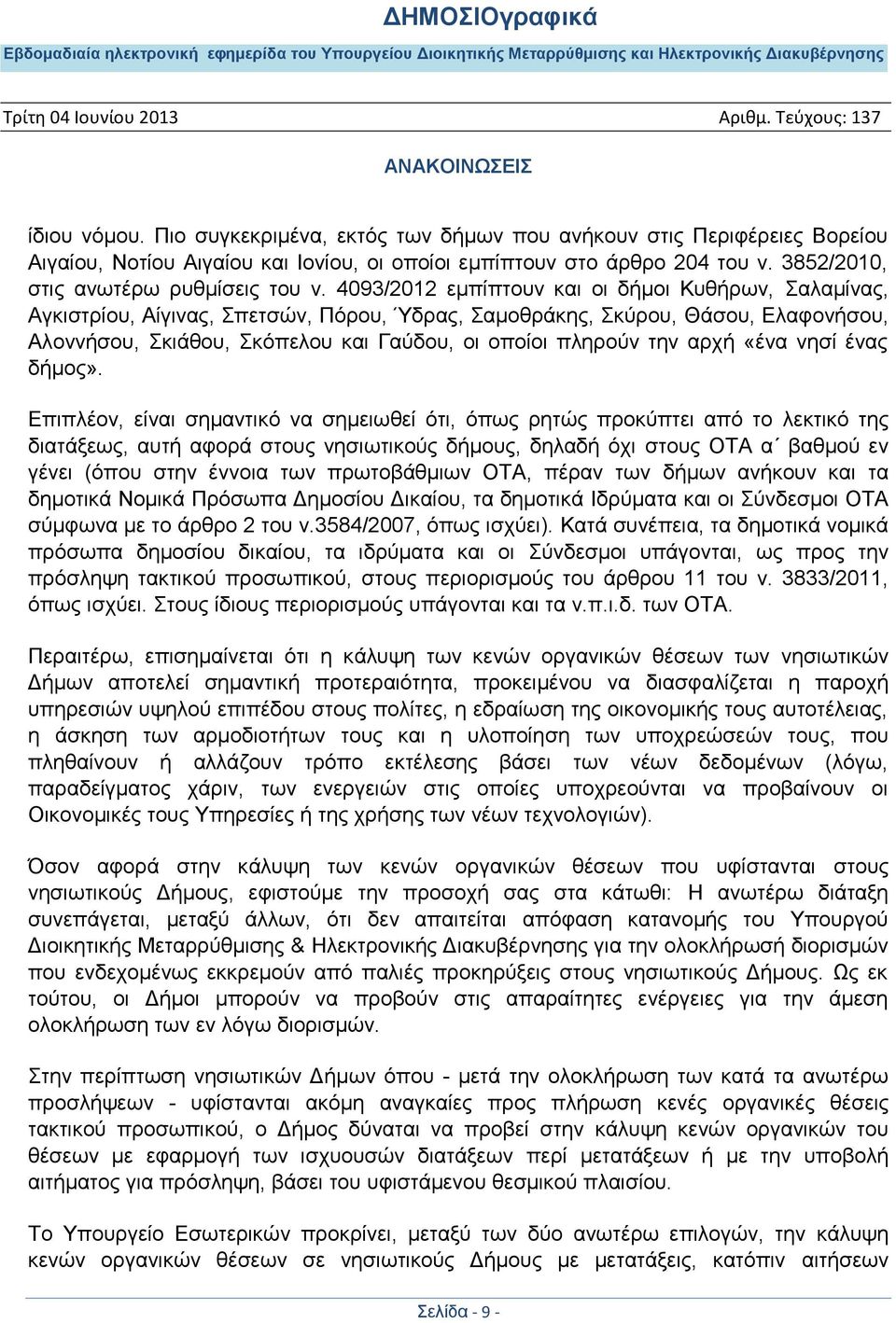 4093/2012 εμπίπτουν και οι δήμοι Κυθήρων, Σαλαμίνας, Αγκιστρίου, Αίγινας, Σπετσών, Πόρου, Ύδρας, Σαμοθράκης, Σκύρου, Θάσου, Ελαφονήσου, Αλοννήσου, Σκιάθου, Σκόπελου και Γαύδου, οι οποίοι πληρούν την