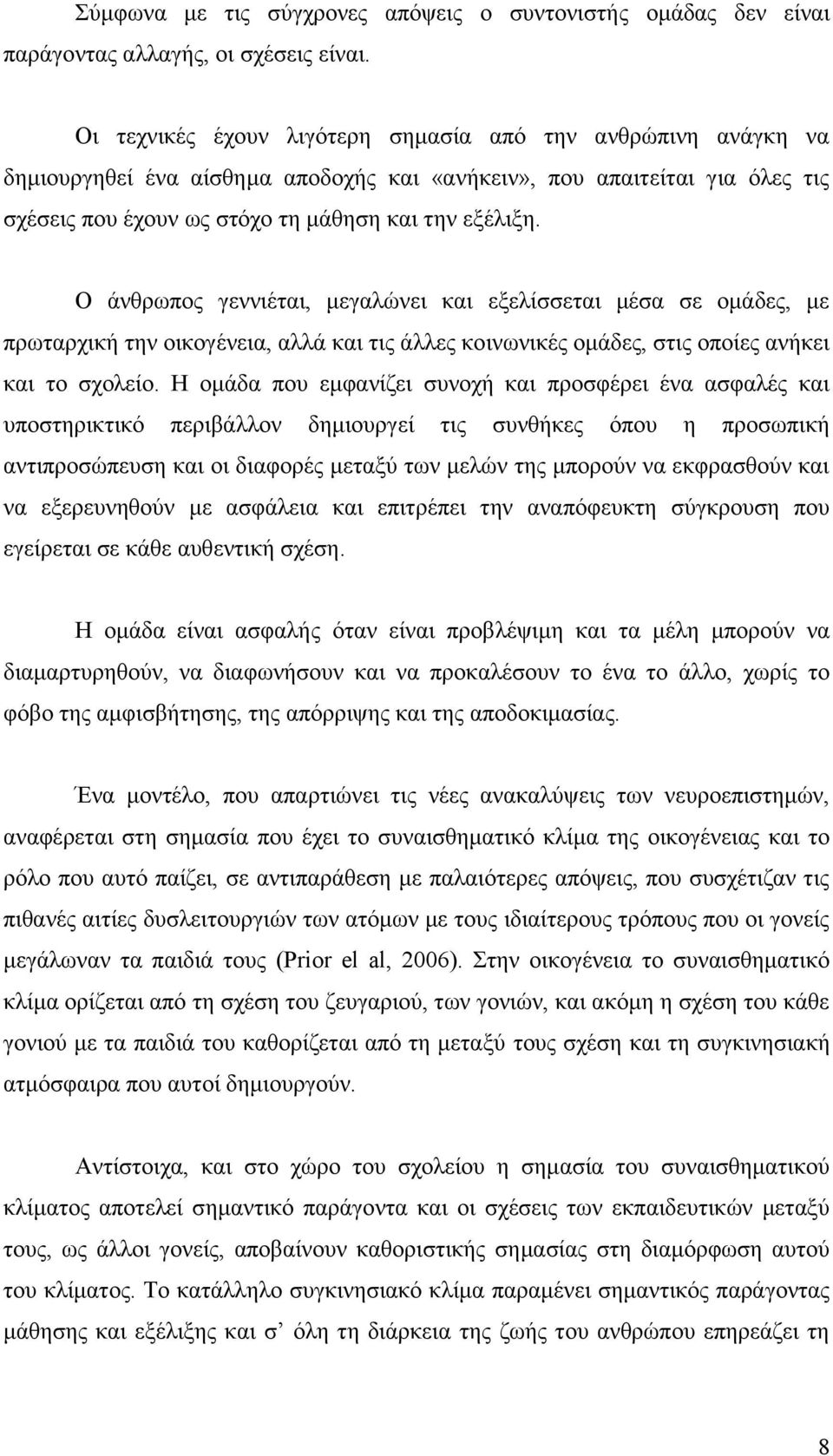 Ο άνθρωπος γεννιέται, μεγαλώνει και εξελίσσεται μέσα σε ομάδες, με πρωταρχική την οικογένεια, αλλά και τις άλλες κοινωνικές ομάδες, στις οποίες ανήκει και το σχολείο.