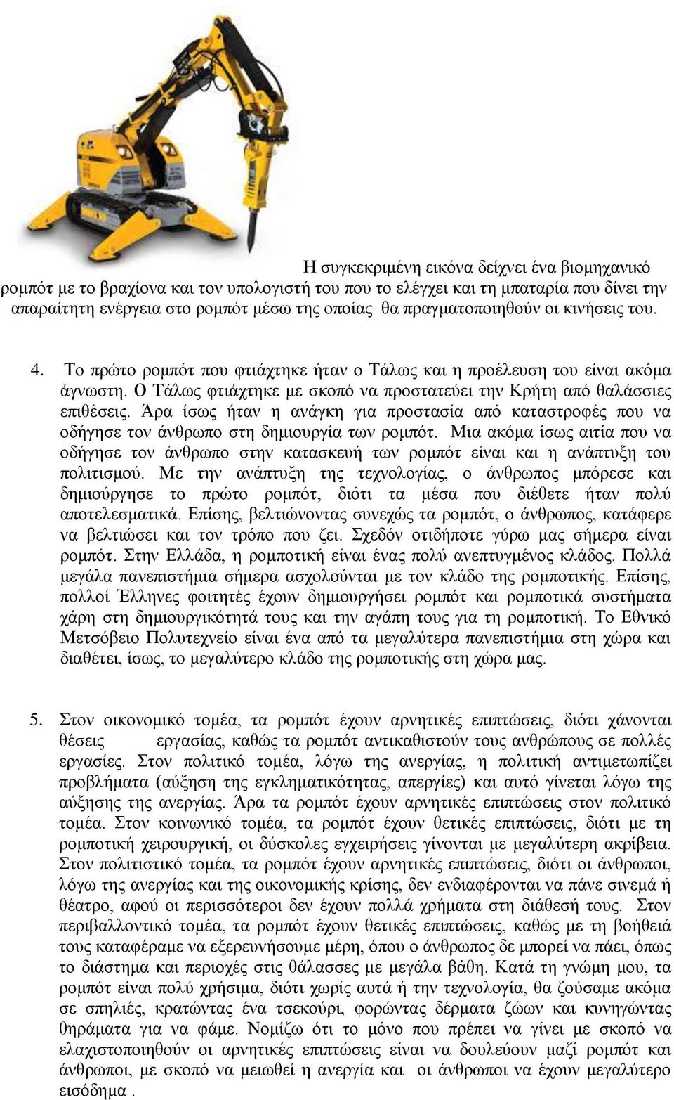 Άρα ίσως ήταν η ανάγκη για προστασία από καταστροφές που να οδήγησε τον άνθρωπο στη δημιουργία των ρομπότ.