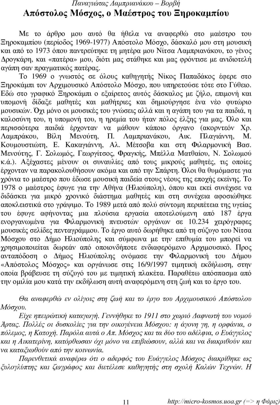 Το 1969 ο γνωστός σε όλους καθηγητής Νίκος Παπαδάκος έφερε στο Ξηροκάμπι τον Αρχιμουσικό Απόστολο Μόσχο, που υπηρετούσε τότε στο Γύθειο.
