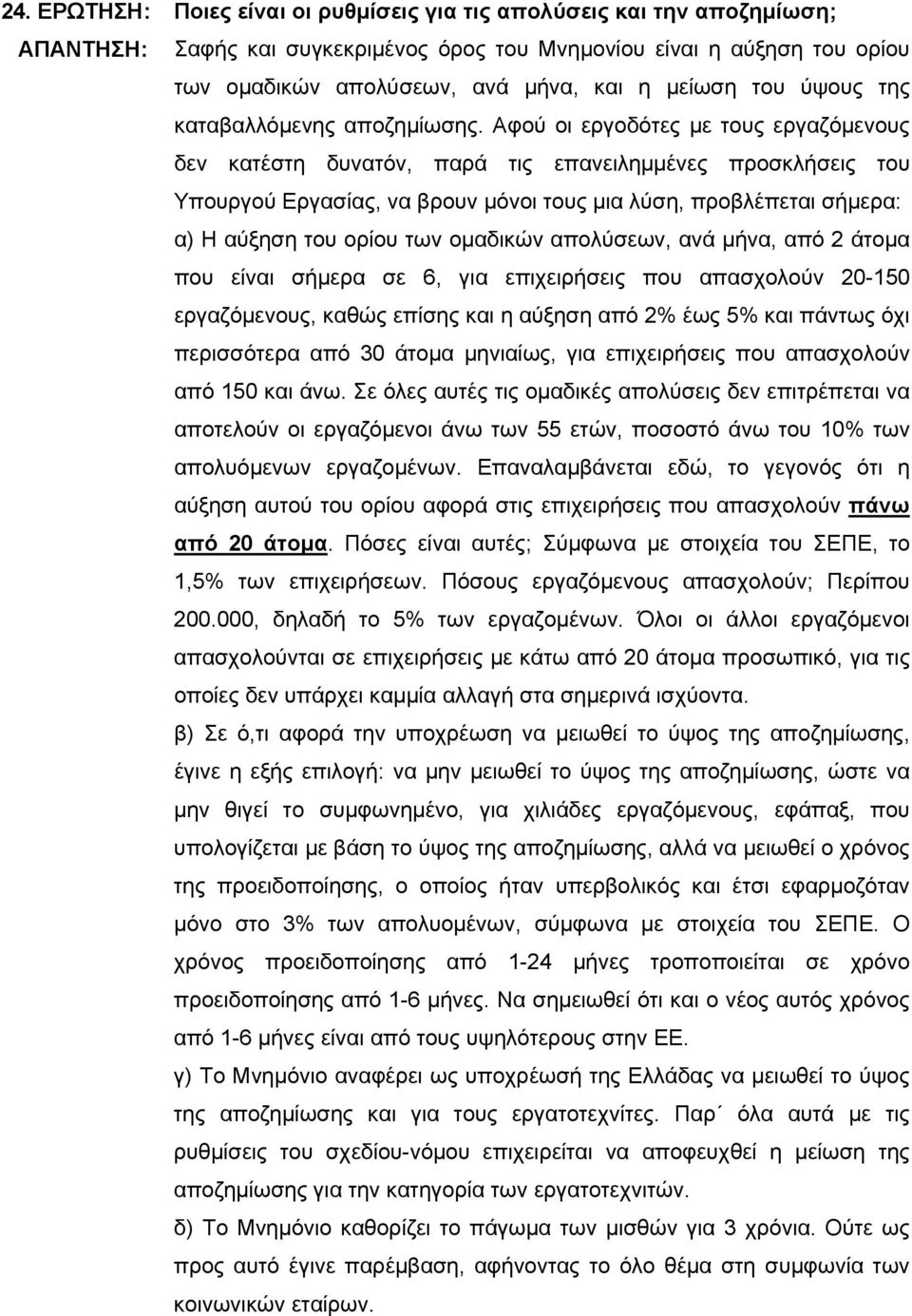 Αφού οι εργοδότες με τους εργαζόμενους δεν κατέστη δυνατόν, παρά τις επανειλημμένες προσκλήσεις του Υπουργού Εργασίας, να βρουν μόνοι τους μια λύση, προβλέπεται σήμερα: α) Η αύξηση του ορίου των