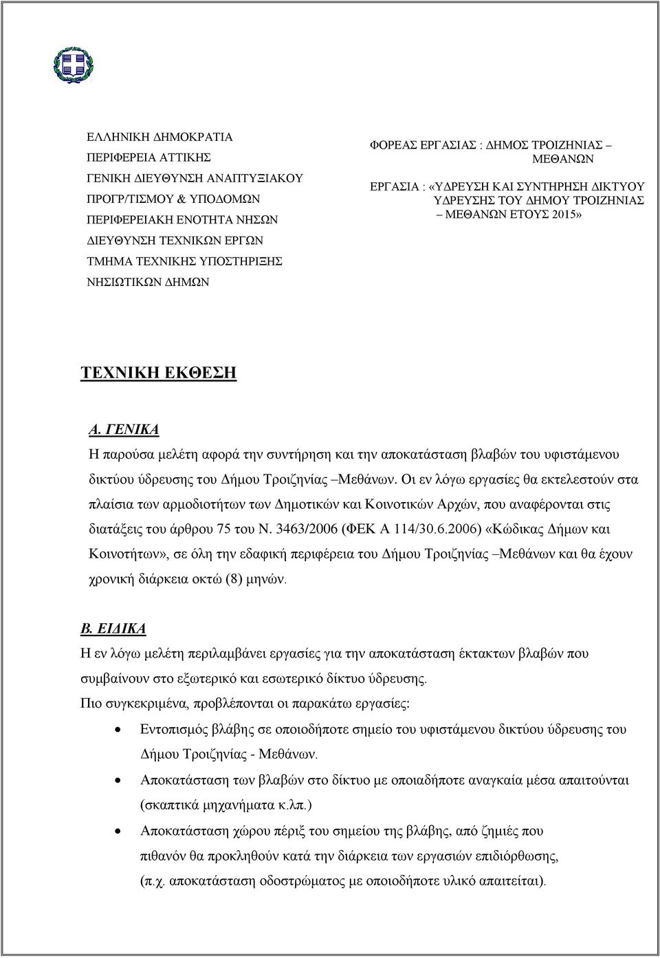 ΓΕΝΙΚΑ Η παρούσα μελέτη αφορά την συντήρηση και την αποκατάσταση βλαβών του υφιστάμενου δικτύου ύδρευσης του Δήμου Τροιζηνίας Μεθάνων.