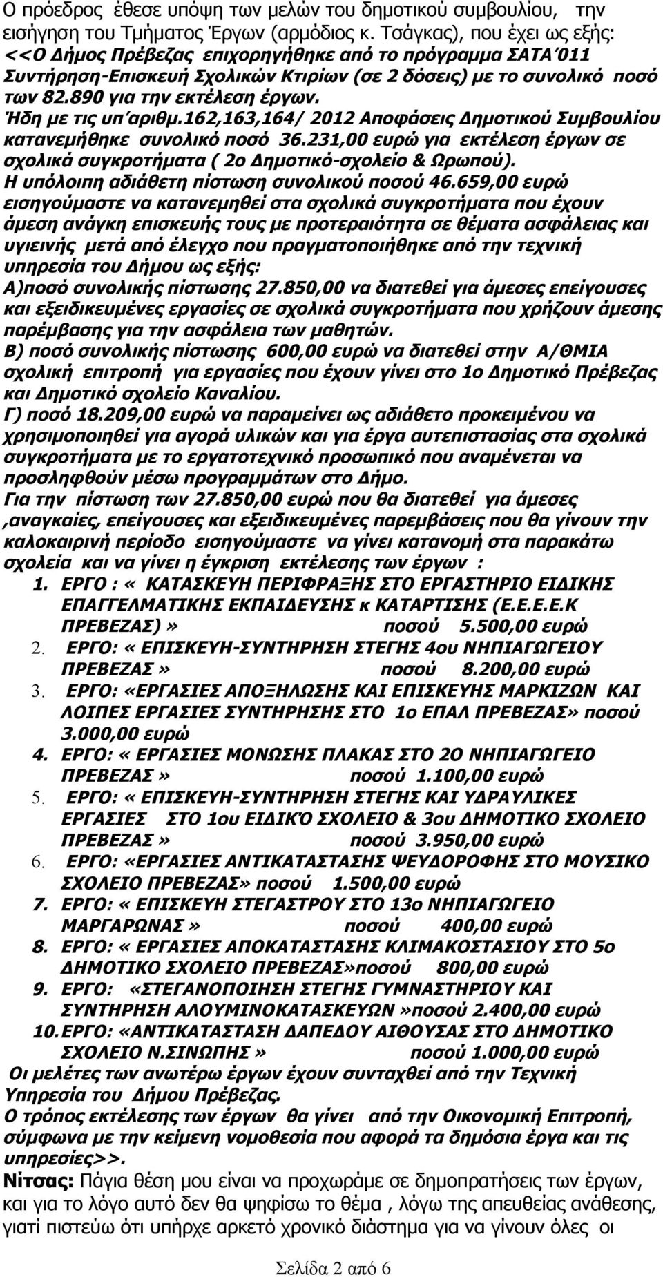 Ήδη με τις υπ αριθμ.162,163,164/ 2012 Αποφάσεις Δημοτικού Συμβουλίου κατανεμήθηκε συνολικό ποσό 36.231,00 ευρώ για εκτέλεση έργων σε σχολικά συγκροτήματα ( 2ο Δημοτικό-σχολείο & Ωρωπού).