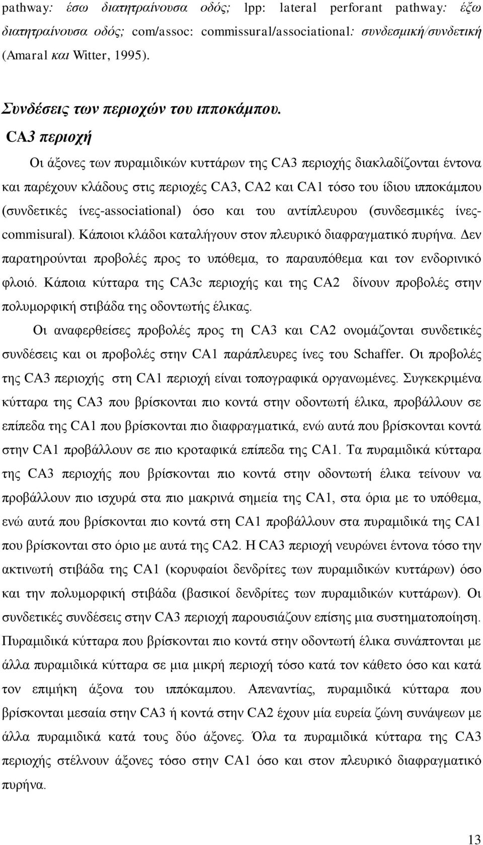 CA3 πεπιοσή Οη άμνλεο ησλ ππξακηδηθώλ θπηηάξσλ ηεο CA3 πεξηνρήο δηαθιαδίδνληαη έληνλα θαη παξέρνπλ θιάδνπο ζηηο πεξηνρέο CA3, CA2 θαη CA1 ηόζν ηνπ ίδηνπ ηππνθάκπνπ (ζπλδεηηθέο ίλεο-associational) όζν