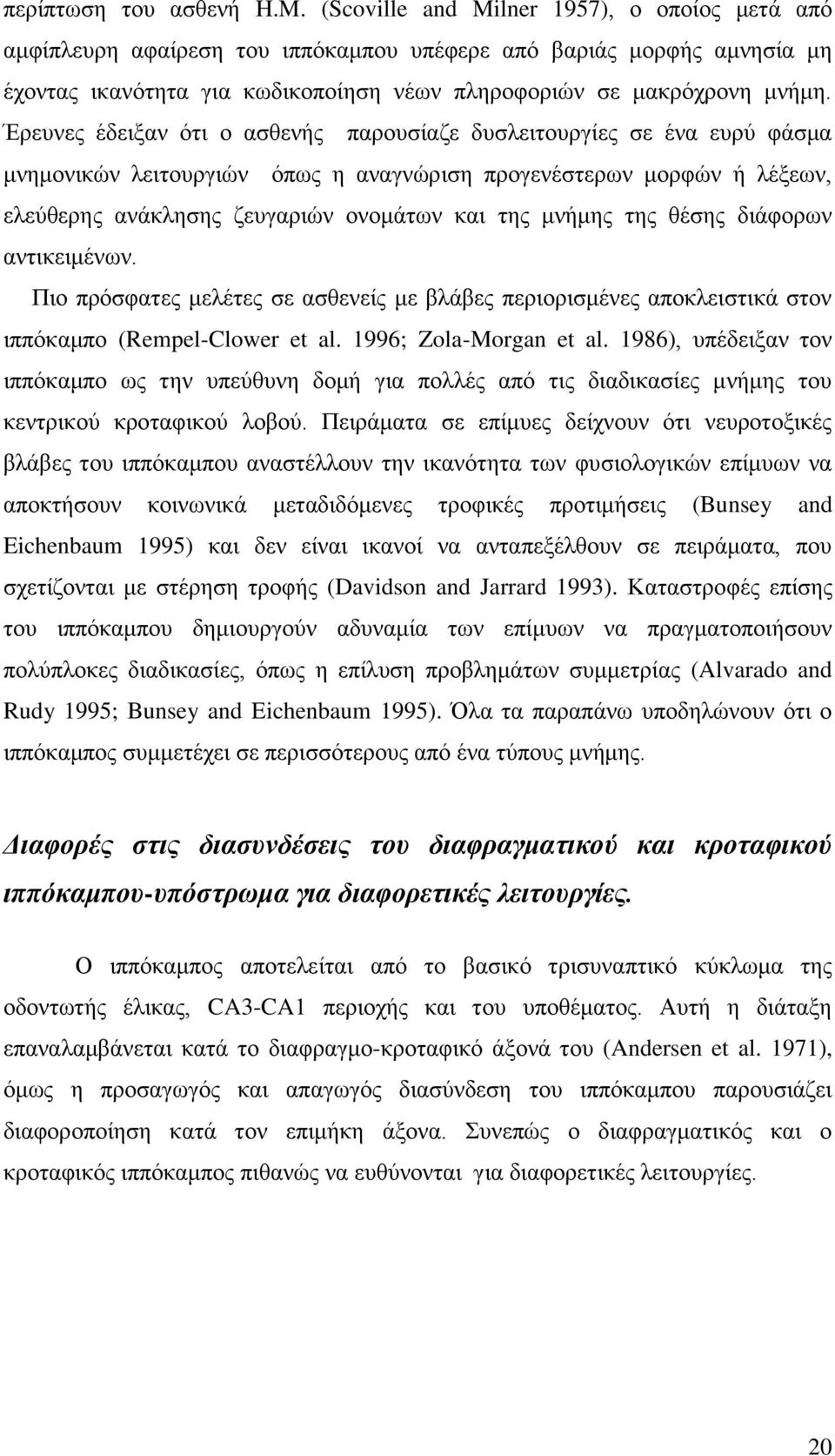 Έξεπλεο έδεημαλ όηη ν αζζελήο παξνπζίαδε δπζιεηηνπξγίεο ζε έλα επξύ θάζκα κλεκνληθώλ ιεηηνπξγηώλ όπσο ε αλαγλώξηζε πξνγελέζηεξσλ κνξθώλ ή ιέμεσλ, ειεύζεξεο αλάθιεζεο δεπγαξηώλ νλνκάησλ θαη ηεο κλήκεο