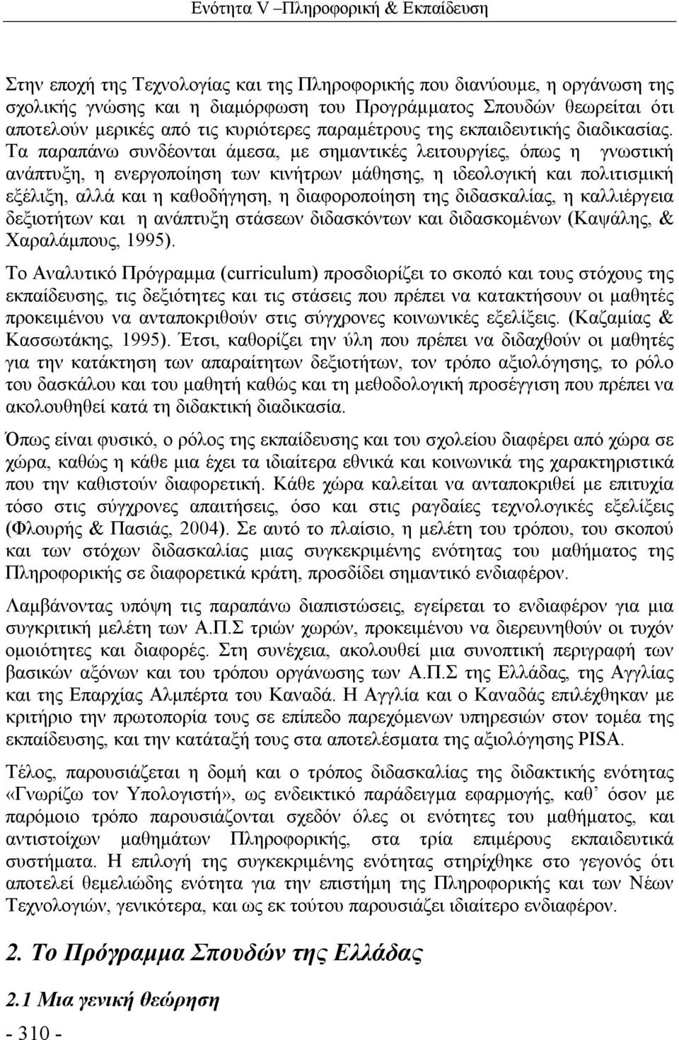 Τα παραπάνω συνδέονται άμεσα, με σημαντικές λειτουργίες, όπως η γνωστική ανάπτυξη, η ενεργοποίηση των κινήτρων μάθησης, η ιδεολογική και πολιτισμική εξέλιξη, αλλά και η καθοδήγηση, η διαφοροποίηση