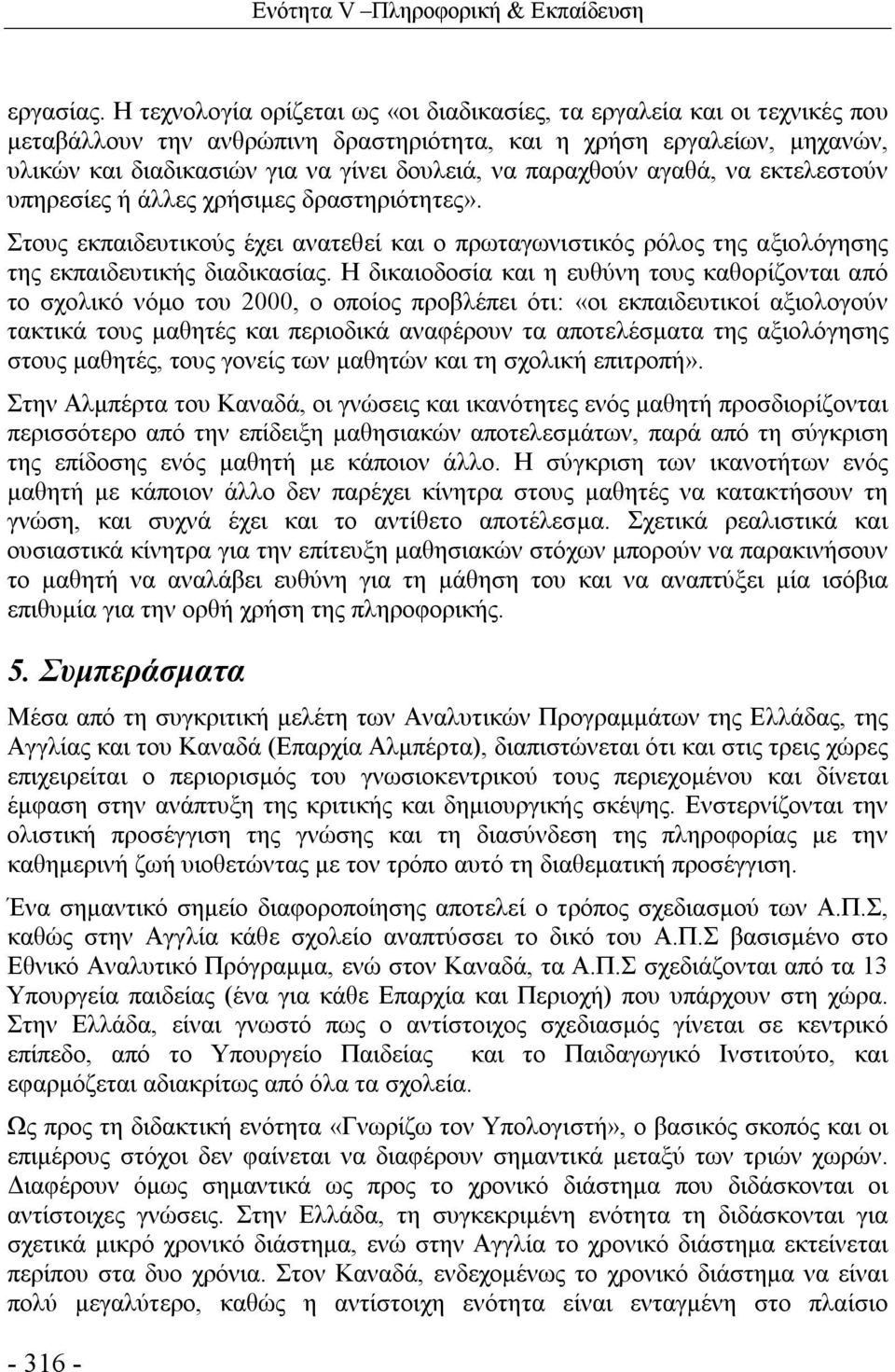 παραχθούν αγαθά, να εκτελεστούν υπηρεσίες ή άλλες χρήσιμες δραστηριότητες». Στους εκπαιδευτικούς έχει ανατεθεί και ο πρωταγωνιστικός ρόλος της αξιολόγησης της εκπαιδευτικής διαδικασίας.