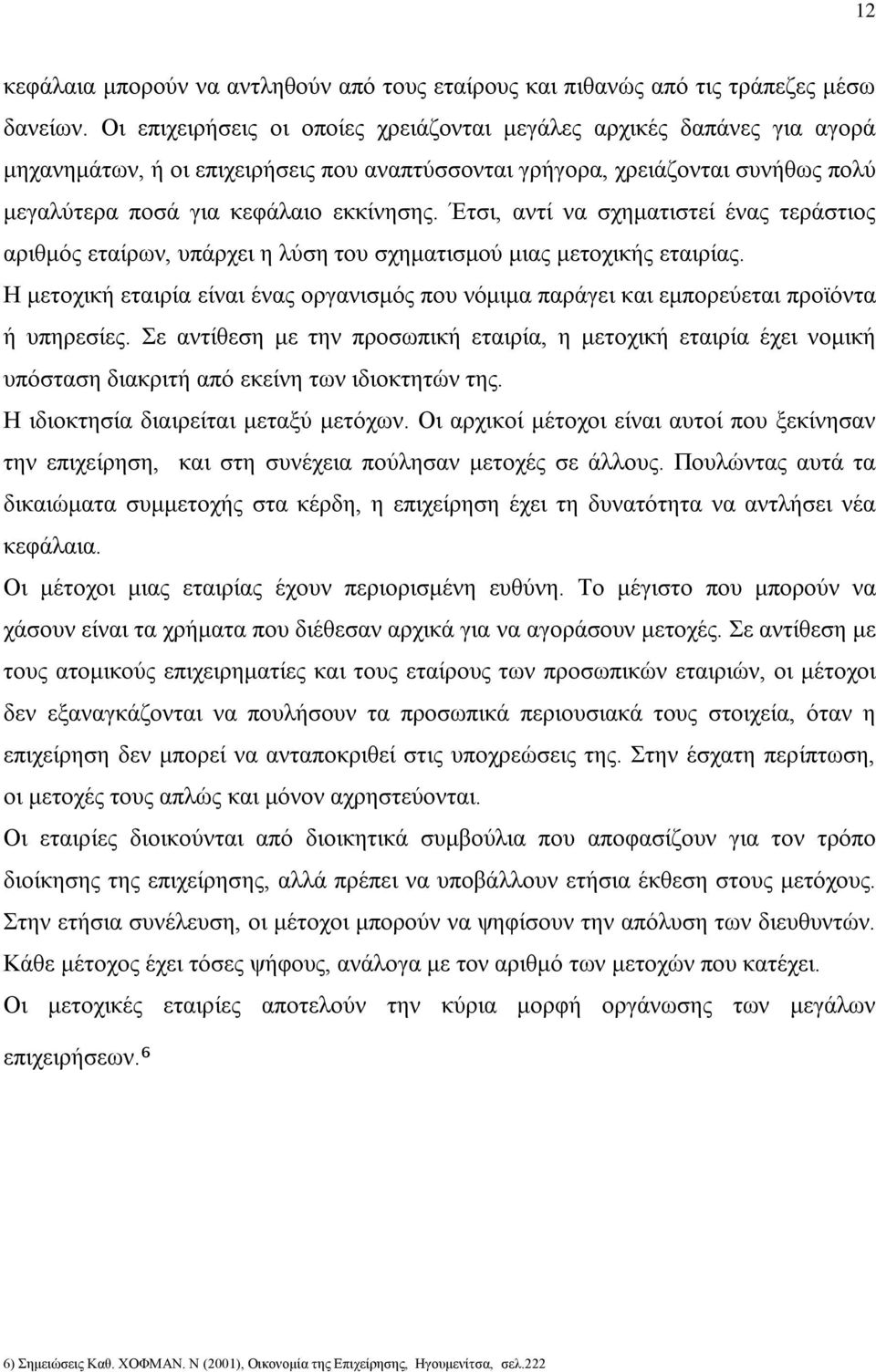 Έτσι, αντί να σχηματιστεί ένας τεράστιος αριθμός εταίρων, υπάρχει η λύση του σχηματισμού μιας μετοχικής εταιρίας.