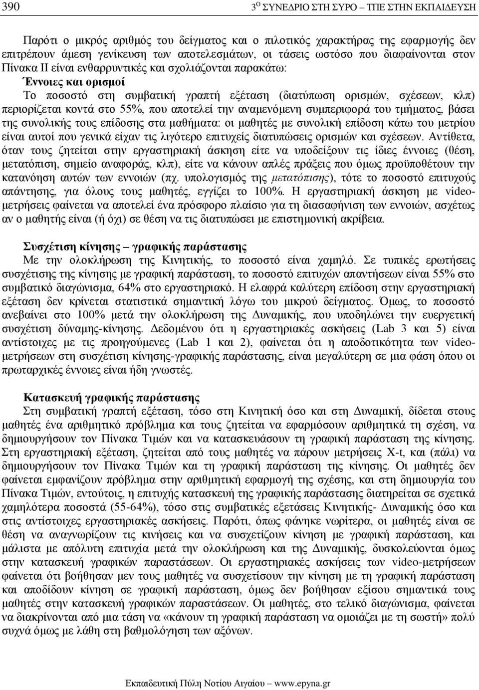 που αποτελεί την αναμενόμενη συμπεριφορά του τμήματος, βάσει της συνολικής τους επίδοσης στα μαθήματα: οι μαθητές με συνολική επίδοση κάτω του μετρίου είναι αυτοί που γενικά είχαν τις λιγότερο