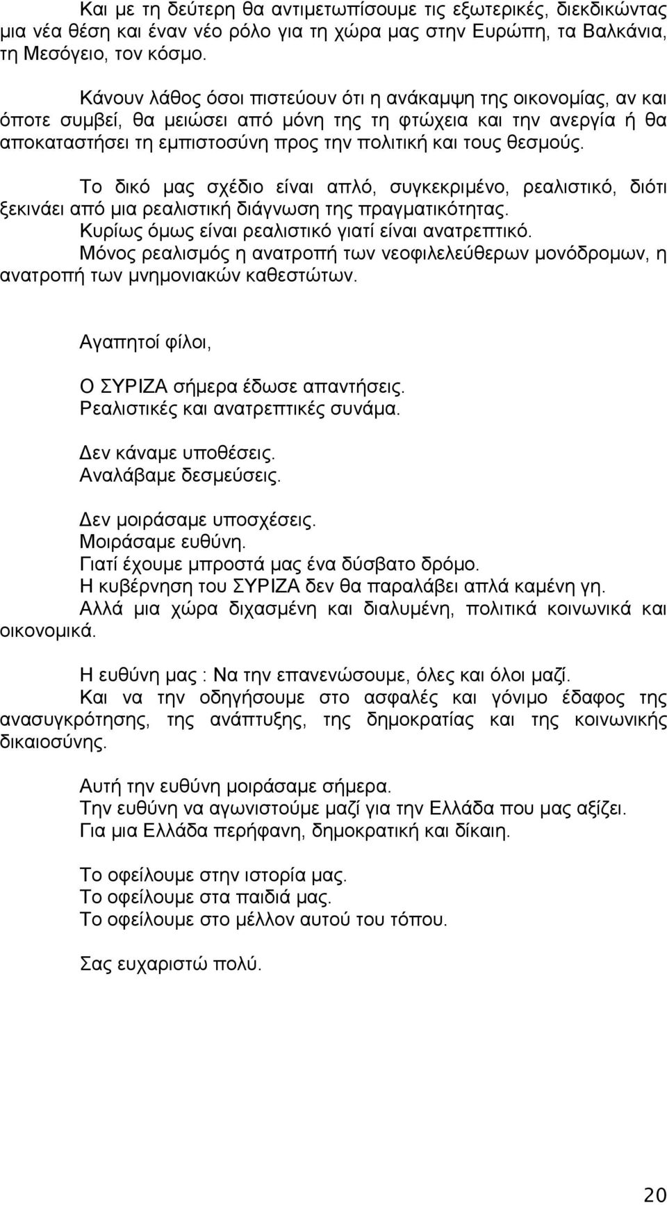 Σν δηθφ καο ζρέδην είλαη απιφ, ζπγθεθξηκέλν, ξεαιηζηηθφ, δηφηη μεθηλάεη απφ κηα ξεαιηζηηθή δηάγλσζε ηεο πξαγκαηηθφηεηαο. Κπξίσο φκσο είλαη ξεαιηζηηθφ γηαηί είλαη αλαηξεπηηθφ.