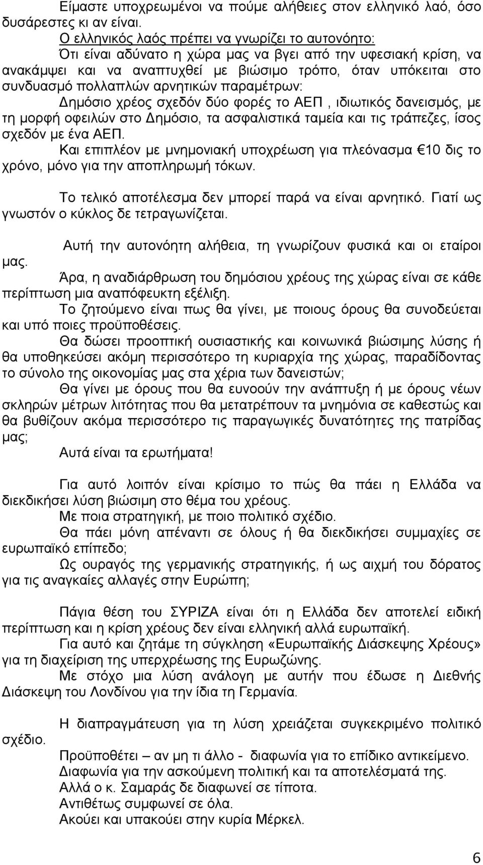 αξλεηηθψλ παξακέηξσλ: Γεκφζην ρξένο ζρεδφλ δχν θνξέο ην ΑΔΠ, ηδησηηθφο δαλεηζκφο, κε ηε κνξθή νθεηιψλ ζην Γεκφζην, ηα αζθαιηζηηθά ηακεία θαη ηηο ηξάπεδεο, ίζνο ζρεδφλ κε έλα ΑΔΠ.