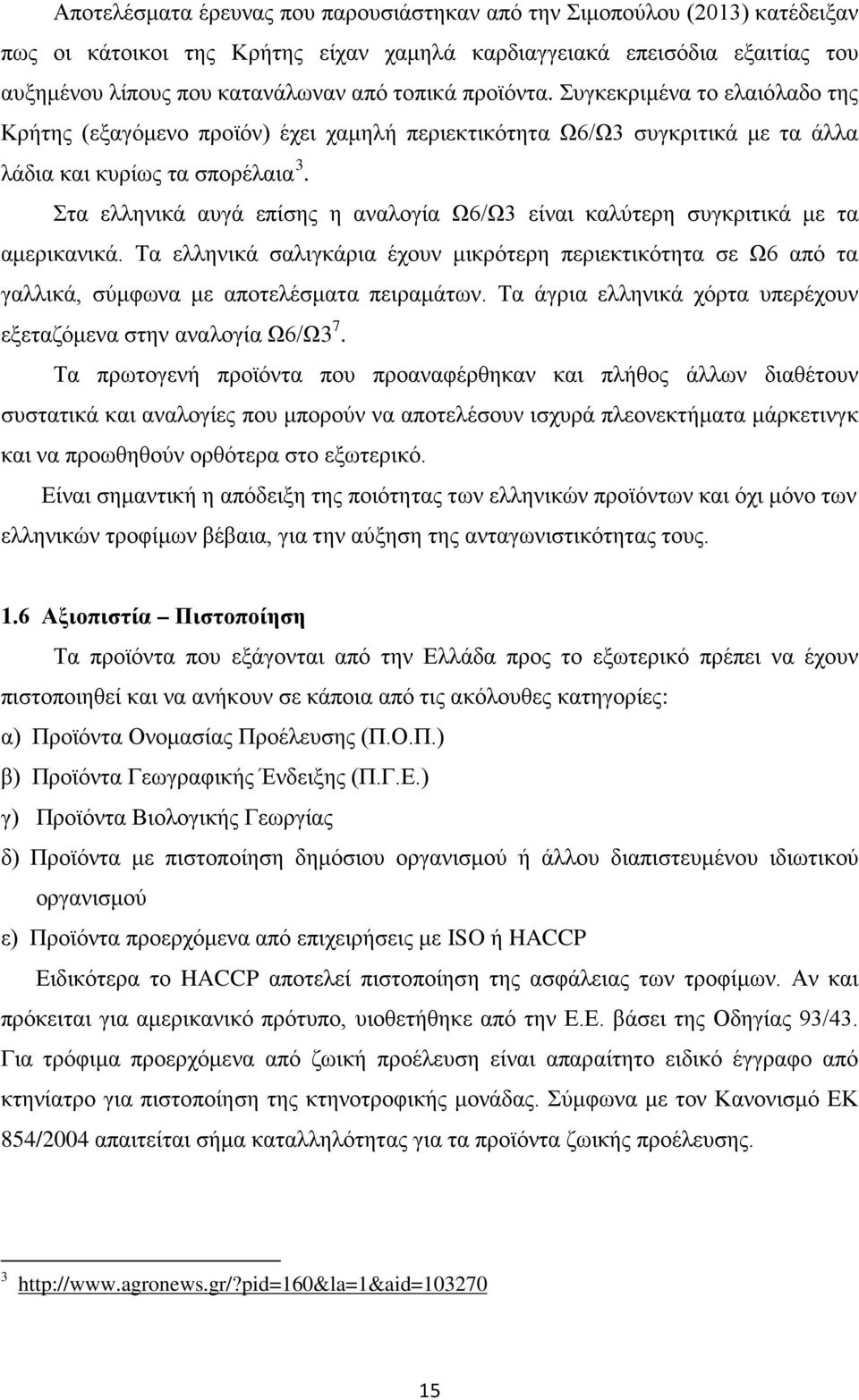 Στα ελληνικά αυγά επίσης η αναλογία Ω6/Ω3 είναι καλύτερη συγκριτικά με τα αμερικανικά. Τα ελληνικά σαλιγκάρια έχουν μικρότερη περιεκτικότητα σε Ω6 από τα γαλλικά, σύμφωνα με αποτελέσματα πειραμάτων.