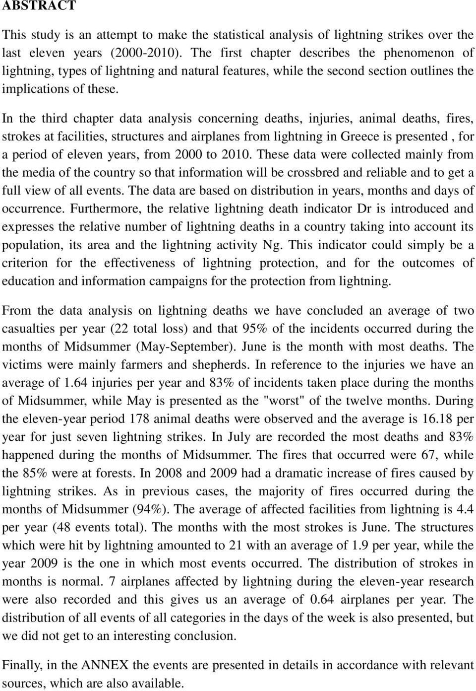 In the third chapter data analysis concerning deaths, injuries, animal deaths, fires, strokes at facilities, structures and airplanes from lightning in Greece is presented, for a period of eleven