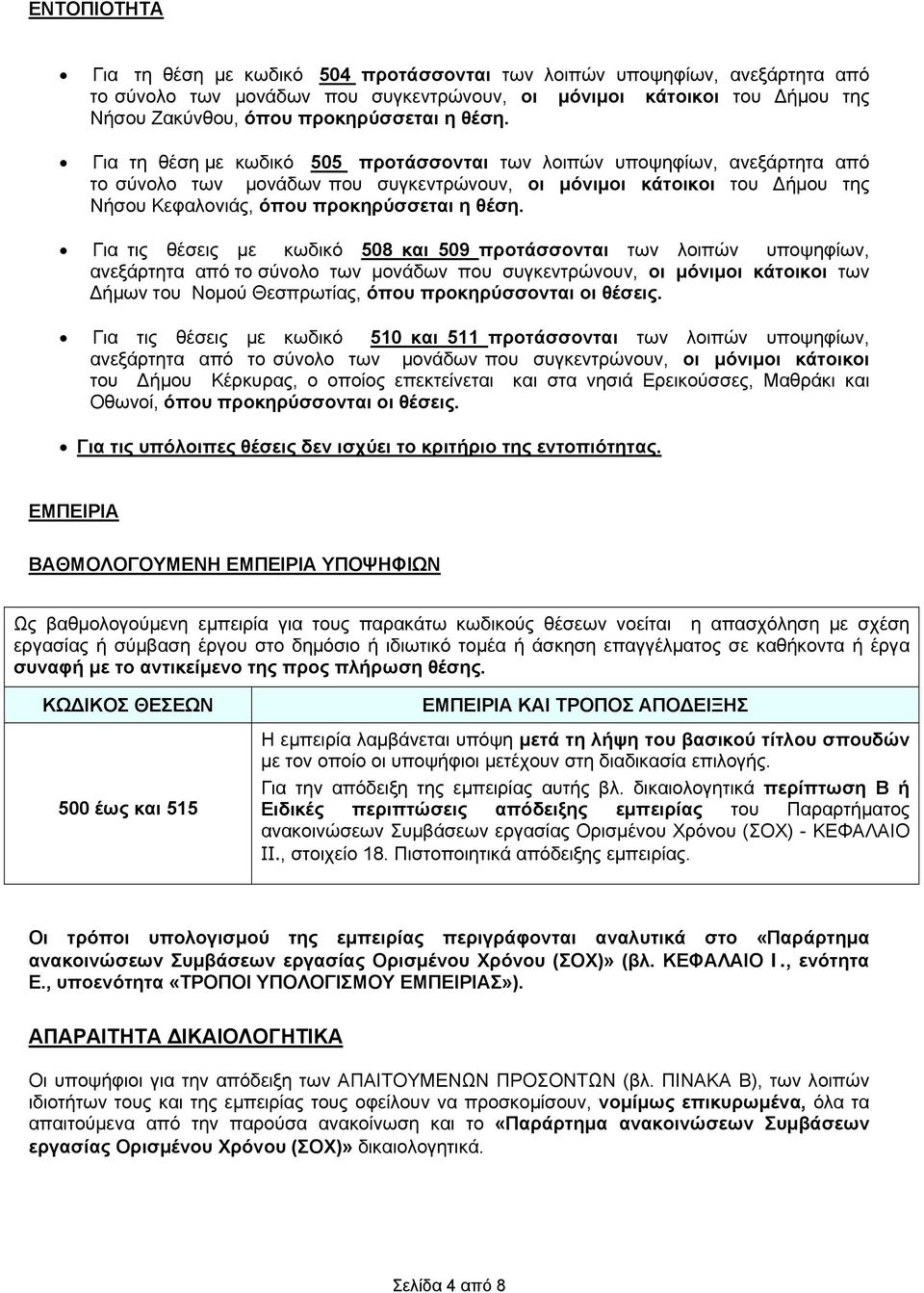 θέση. Για τις θέσεις με κωδικό 508 και 509 προτάσσονται των λοιπών υποψηφίων, ανεξάρτητα από το σύνολο των μονάδων που συγκεντρώνουν, οι μόνιμοι κάτοικοι των Δήμων του Νομού Θεσπρωτίας, όπου