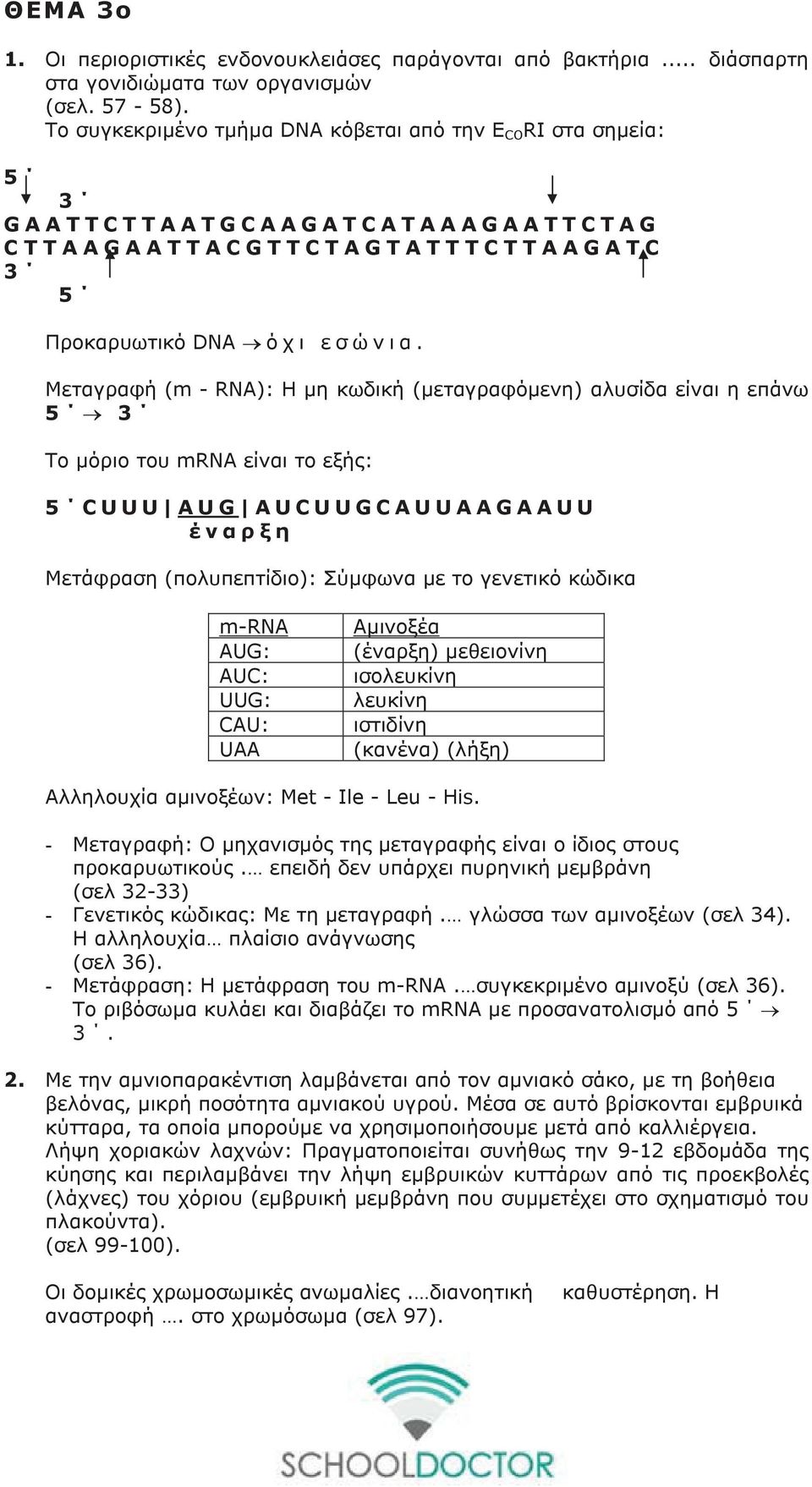 Μεταγραφή (m - RNA): Η μη κωδική (μεταγραφόμενη) αλυσίδα είναι η επάνω 5 3 Το μόριο του mrna είναι το εξής: 5 CUUU AUG AUCUUGCAUUAAGAAUU έναρξη Μετάφραση (πολυπεπτίδιο): Σύμφωνα με το γενετικό κώδικα