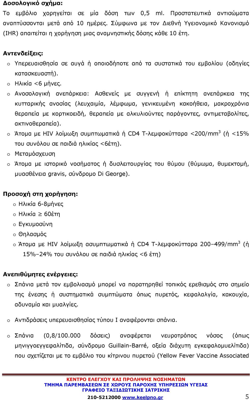 Αντενδείξεις: Υπερευαισθησία σε αυγά ή οποιοδήποτε από τα συστατικά του εμβολίου (οδηγίες κατασκευαστή). Ηλικία <6 μήνες.
