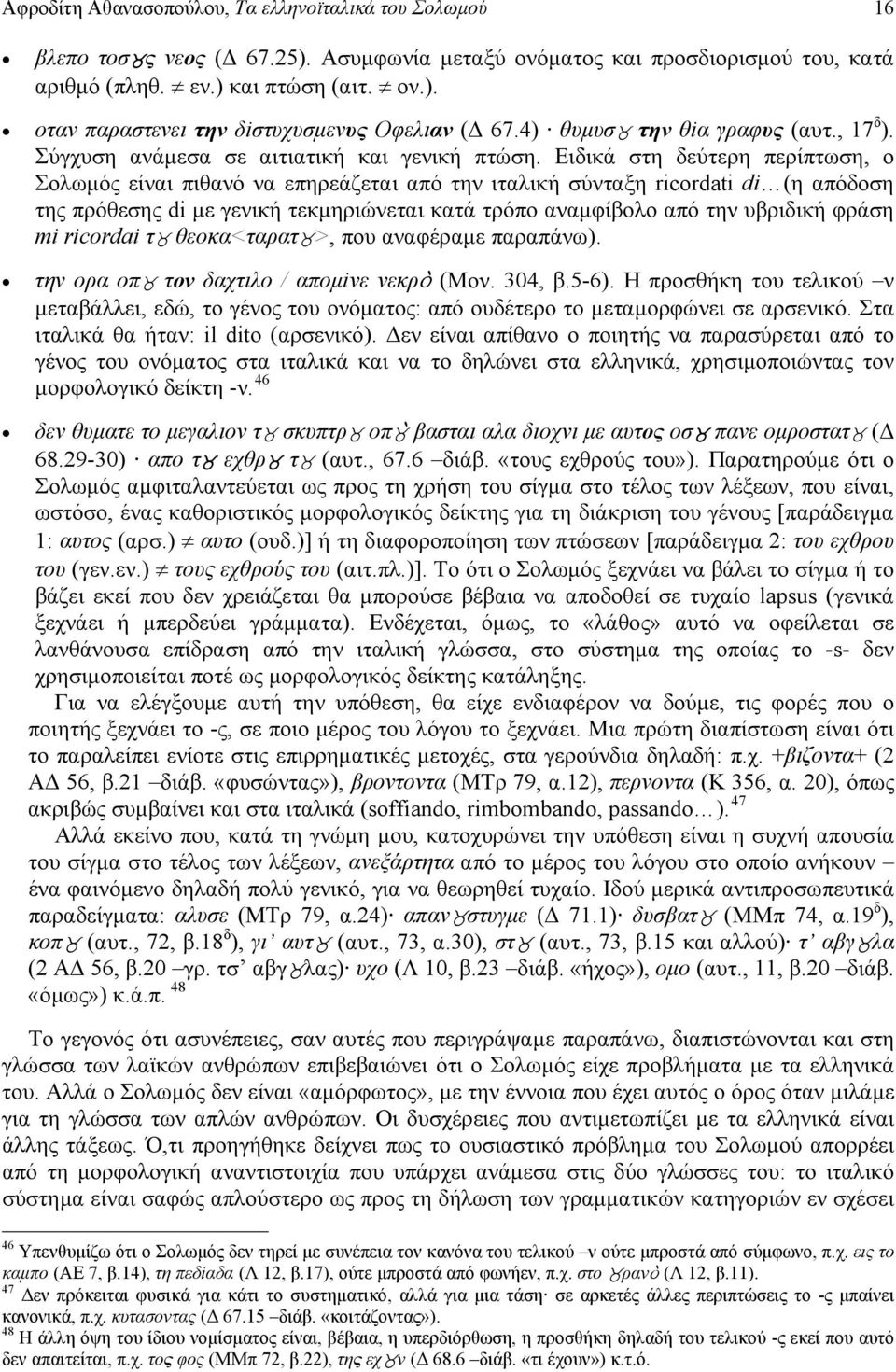 Ειδικά στη δεύτερη περίπτωση, ο Σολωμός είναι πιθανό να επηρεάζεται από την ιταλική σύνταξη ricordati di (η απόδοση της πρόθεσης di με γενική τεκμηριώνεται κατά τρόπο αναμφίβολο από την υβριδική