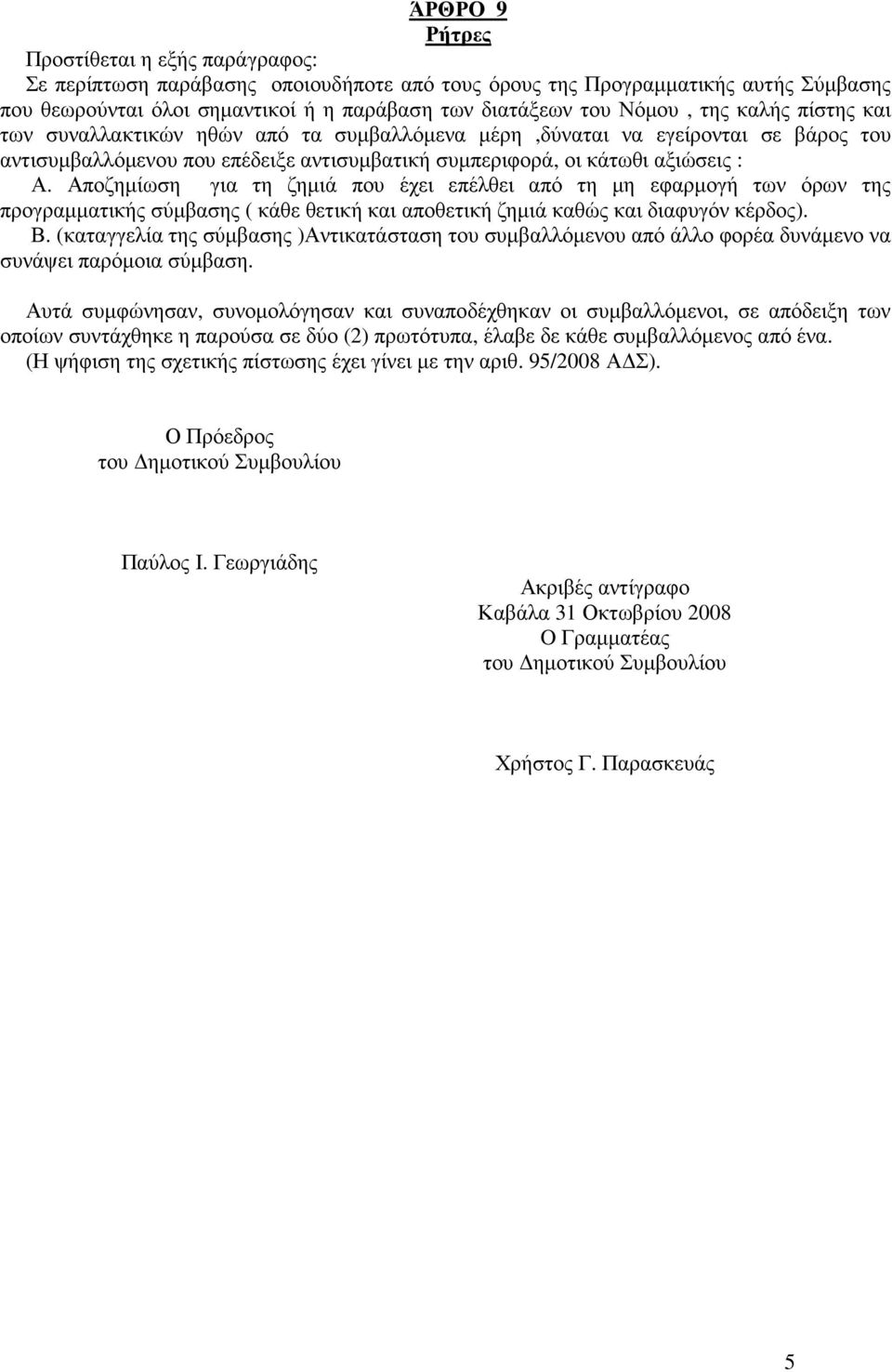 Αποζηµίωση για τη ζηµιά που έχει επέλθει από τη µη εφαρµογή των όρων της προγραµµατικής σύµβασης ( κάθε θετική και αποθετική ζηµιά καθώς και διαφυγόν κέρδος). Β.