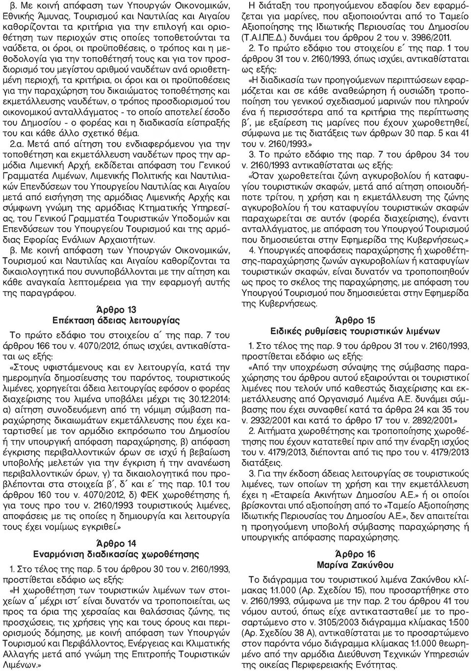 προϋποθέσεις για την παραχώρηση του δικαιώματος τοποθέτησης και εκμετάλλευσης ναυδέτων, ο τρόπος προσδιορισμού του οικονομικού ανταλλάγματος - το οποίο αποτελεί έσοδο του Δημοσίου - ο φορέας και η