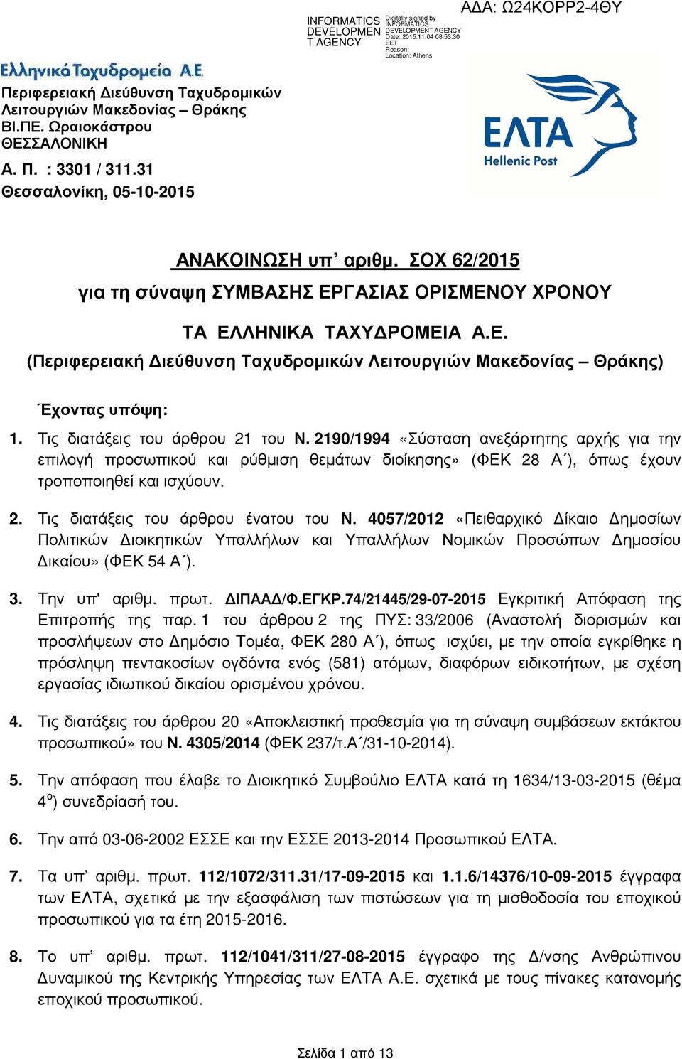 Τις διατάξεις του άρθρου 21 του Ν. 2190/1994 «Σύσταση ανεξάρτητης αρχής για την επιλογή προσωπικού και ρύθµιση θεµάτων διοίκησης» (ΦΕΚ 28 Α ), όπως έχουν τροποποιηθεί και ισχύουν. 2. Τις διατάξεις του άρθρου ένατου του Ν.