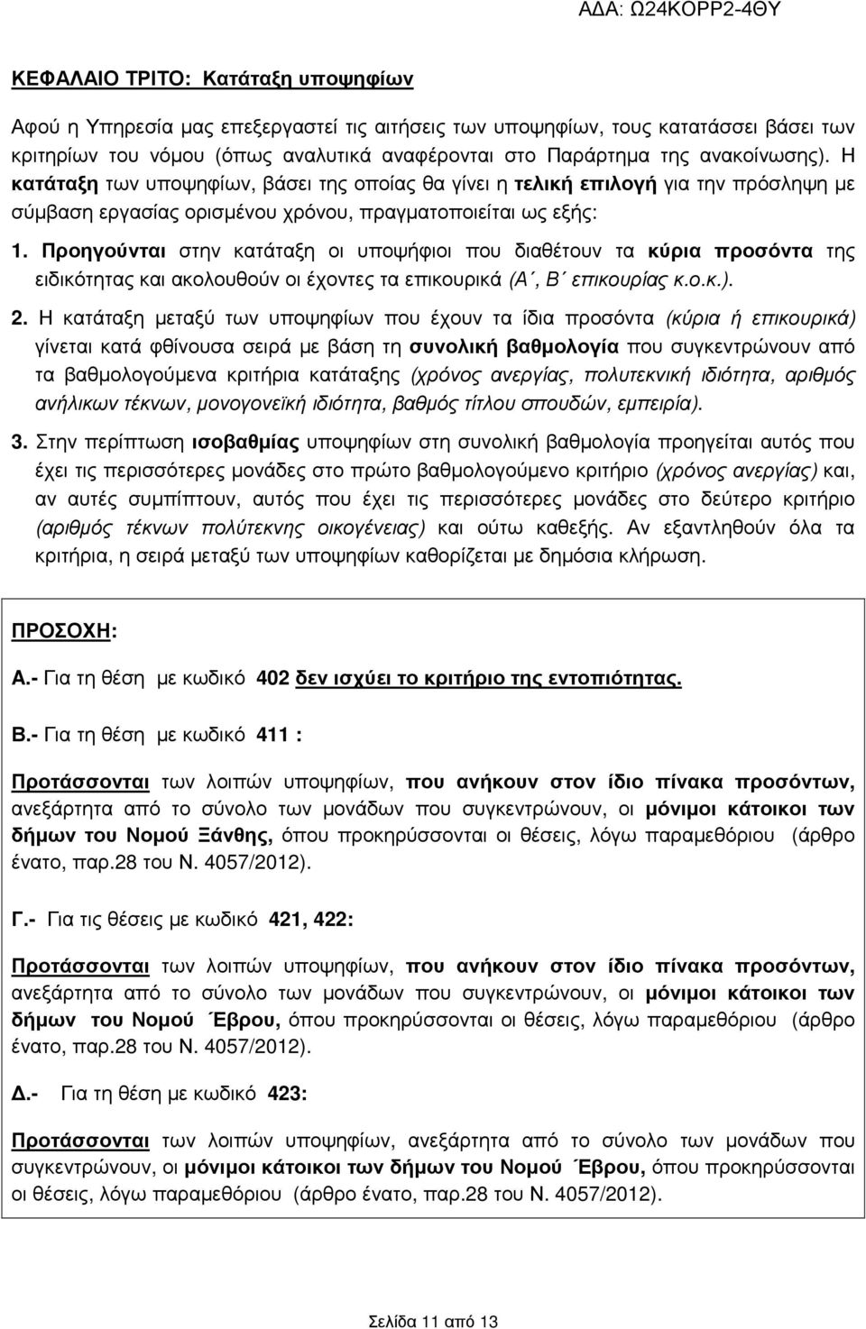 Προηγούνται στην κατάταξη οι υποψήφιοι που διαθέτουν τα κύρια προσόντα της ειδικότητας και ακολουθούν οι έχοντες τα επικουρικά (Α, Β επικουρίας κ.ο.κ.). 2.