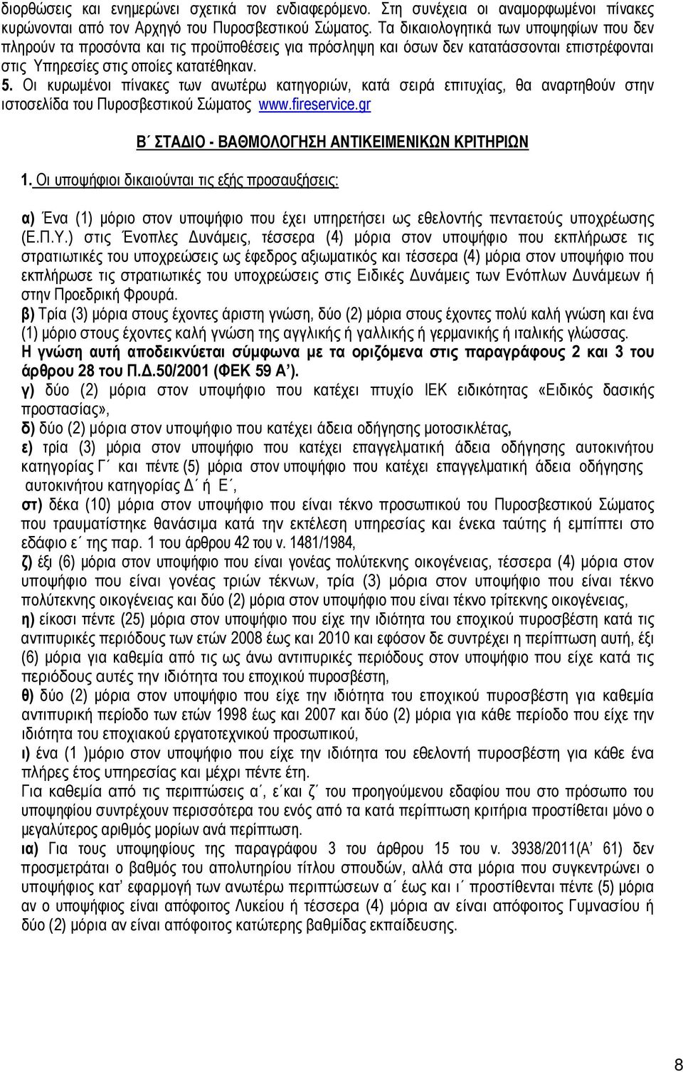 Οι κυρωμένοι πίνακες των ανωτέρω κατηγοριών, κατά σειρά επιτυχίας, θα αναρτηθούν στην ιστοσελίδα του Πυροσβεστικού Σώματος www.fireservice.gr Β ΣΤΑΔΙΟ - ΒΑΘΜΟΛΟΓΗΣΗ ΑΝΤΙΚΕΙΜΕΝΙΚΩΝ ΚΡΙΤΗΡΙΩΝ 1.