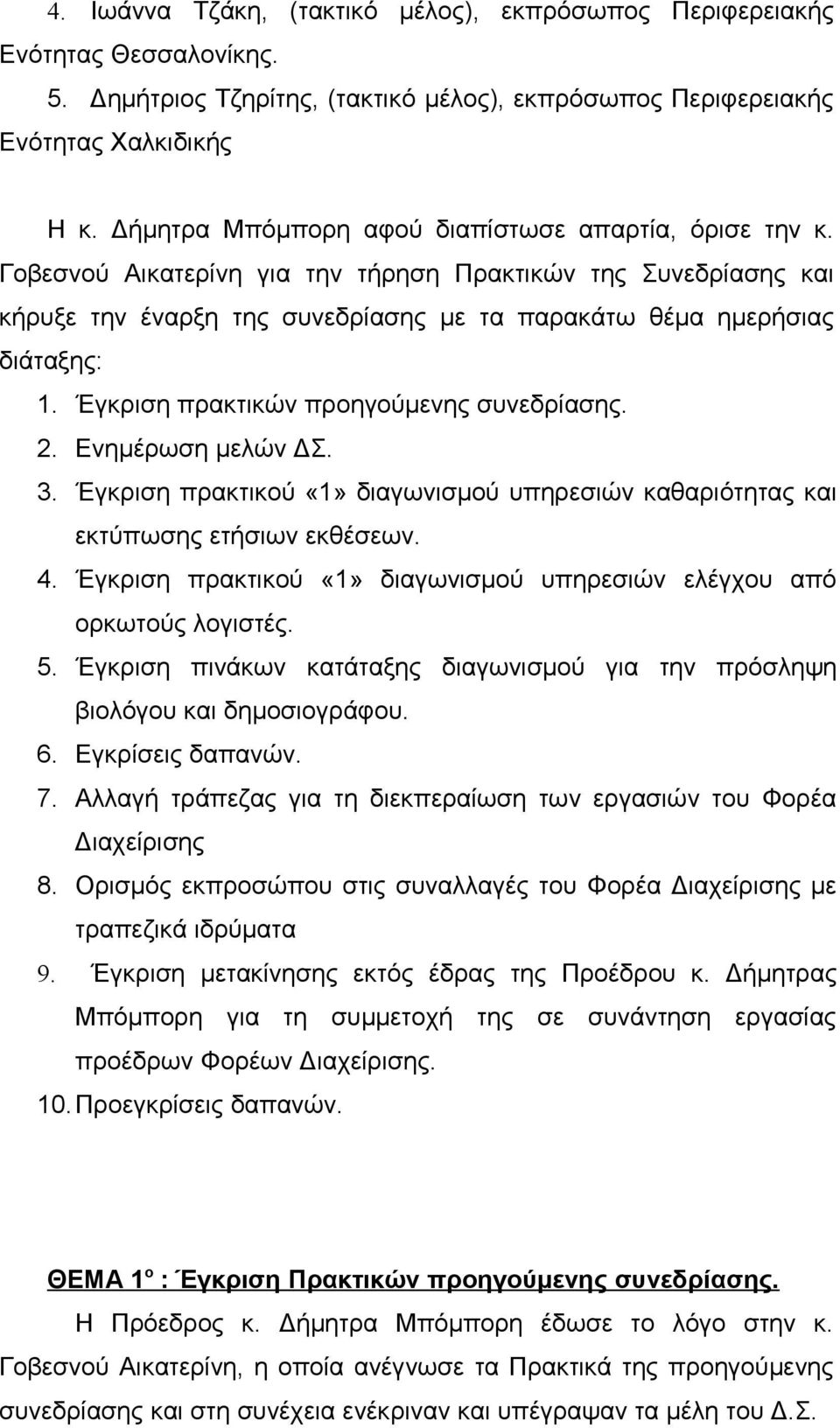 Έγκριση πρακτικών προηγούμενης συνεδρίασης. 2. Ενημέρωση μελών ΔΣ. 3. Έγκριση πρακτικού «1» διαγωνισμού υπηρεσιών καθαριότητας και εκτύπωσης ετήσιων εκθέσεων. 4.