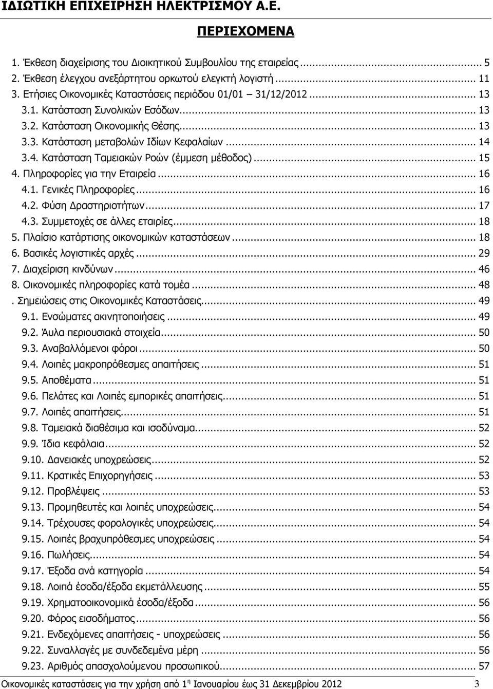 3.4. Κατάσταση Ταμειακών Ροών (έμμεση μέθοδος)... 15 4. Πληροφορίες για την Εταιρεία... 16 4.1. Γενικές Πληροφορίες... 16 4.2. Φύση Δραστηριοτήτων... 17 4.3. Συμμετοχές σε άλλες εταιρίες... 18 5.