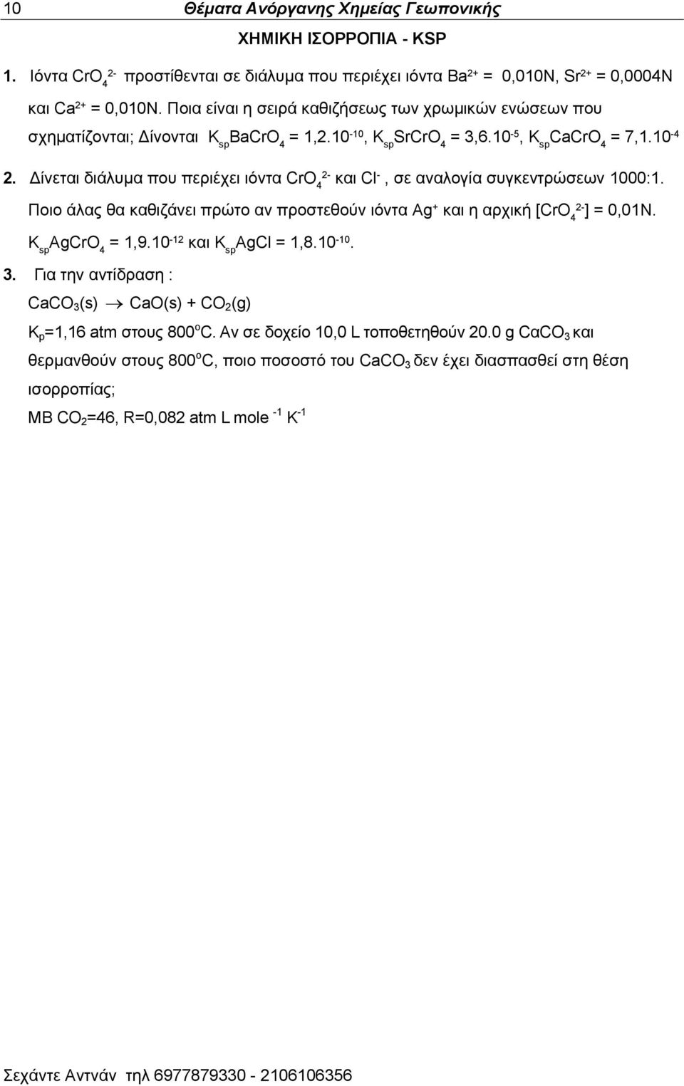 Γίκεηαζ δζάθοια πμο πενζέπεζ ζυκηα CrO 4 ηαζ Cl -, ζε ακαθμβία ζοβηεκηνχζεςκ 1000:1. Πμζμ άθαξ εα ηαεζγάκεζ πνχημ ακ πνμζηεεμφκ ζυκηα Ag + 2- ηαζ δ ανπζηή [CrO 4 ] = 0,01Ν. K sp AgCrO 4 = 1,9.