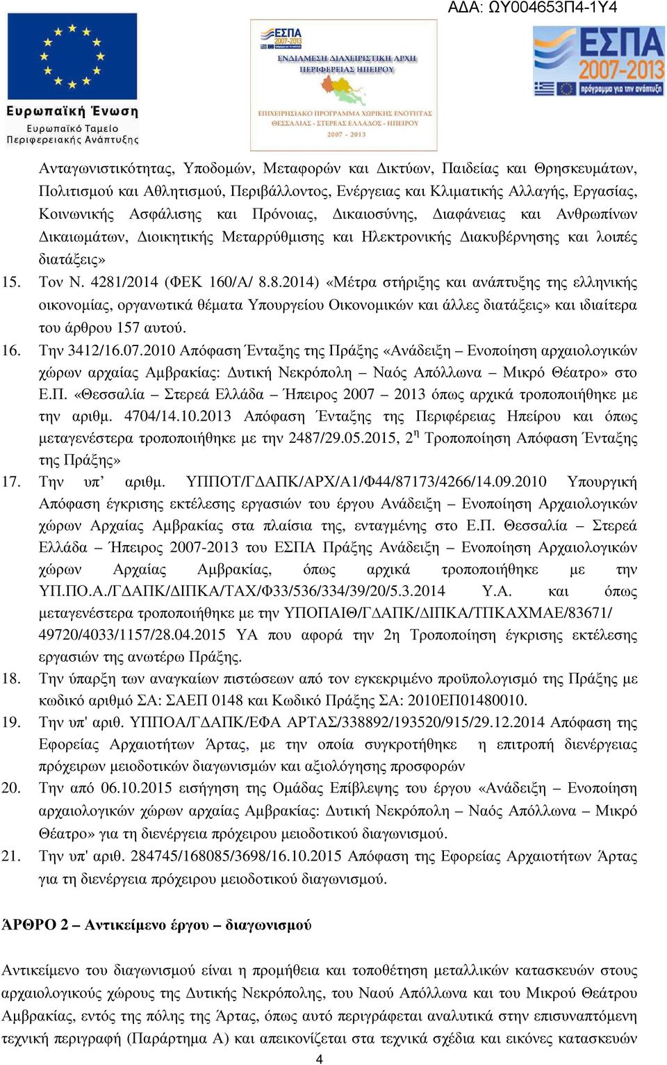 /2014 (ΦΕΚ 160/Α/ 8.8.2014) «Μέτρα στήριξης και ανάπτυξης της ελληνικής οικονοµίας, οργανωτικά θέµατα Υπουργείου Οικονοµικών και άλλες διατάξεις» και ιδιαίτερα του άρθρου 157 αυτού. 16. Την 3412/16.