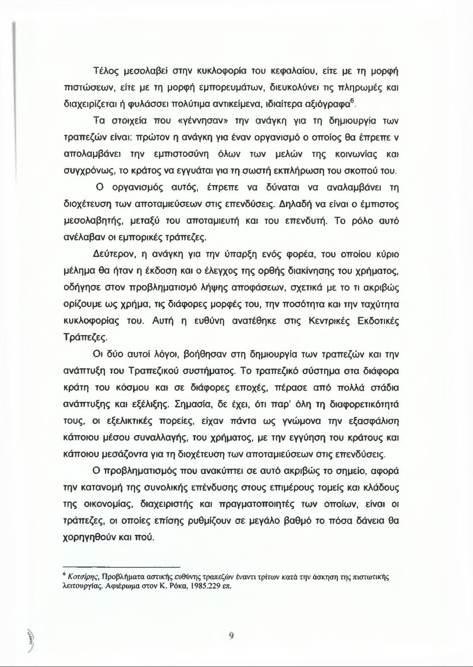 Τα στοιχεία που «γέννησαν» την ανάγκη για τη δημιουργία των τραπεζών είναι: πρώτον η ανάγκη για έναν οργανισμό ο οποίος θα έπρεπε ν απολαμβάνει την εμπιστοσύνη όλων των μελών της κοινωνίας και