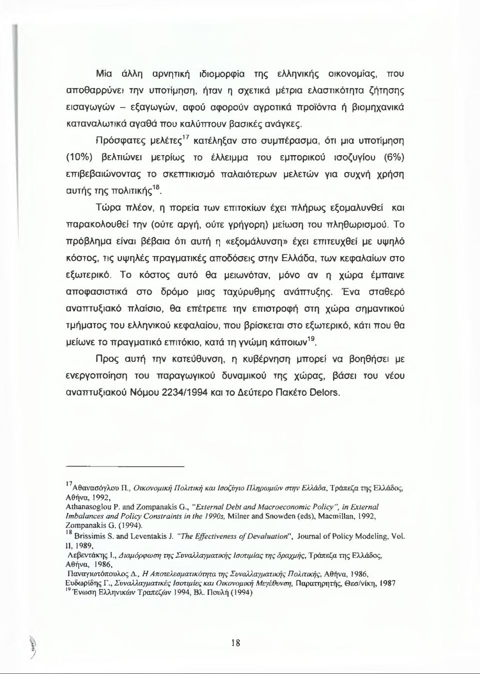 Πρόσφατες μελέτες17 κατέληξαν στο συμπέρασμα, ότι μια υποτίμηση (10% ) βελτιώνει μετρίως το έλλειμμα του εμπορικού ισοζυγίου (6%) επιβεβαιώνοντας το σκεπτικισμό παλαιότερων μελετών για συχνή χρήση