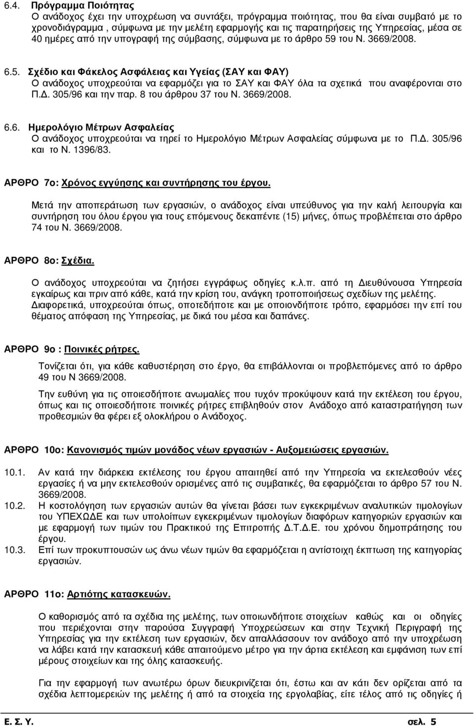 του Ν. 3669/2008. 6.5. Σχέδιο και Φάκελος Ασφάλειας και Υγείας (ΣΑΥ και ΦΑΥ) Ο ανάδοχος υποχρεούται να εφαρµόζει για το ΣΑΥ και ΦΑΥ όλα τα σχετικά που αναφέρονται στο Π.. 305/96 και την παρ.