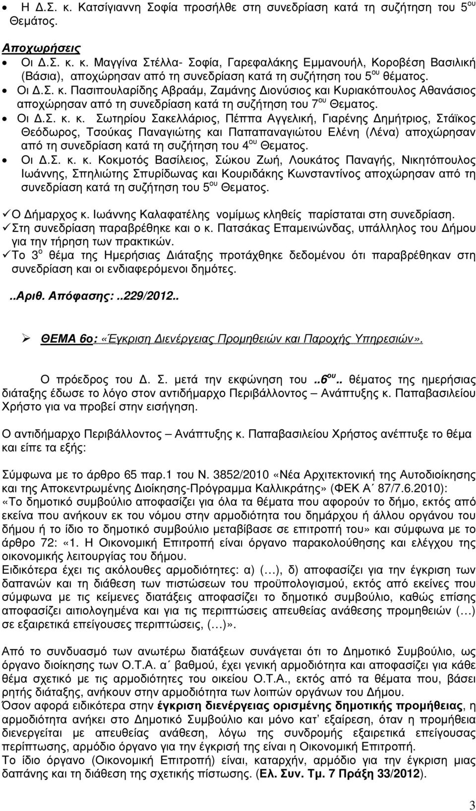 Οι.Σ. κ. κ. Κοκµοτός Βασίλειος, Σώκου Ζωή, Λουκάτος Παναγής, Νικητόπουλος Ιωάννης, Σπηλιώτης Σπυρίδωνας και Κουριδάκης Κωνσταντίνος αποχώρησαν από τη συνεδρίαση κατά τη συζήτηση του 5 ου Θεµατος.