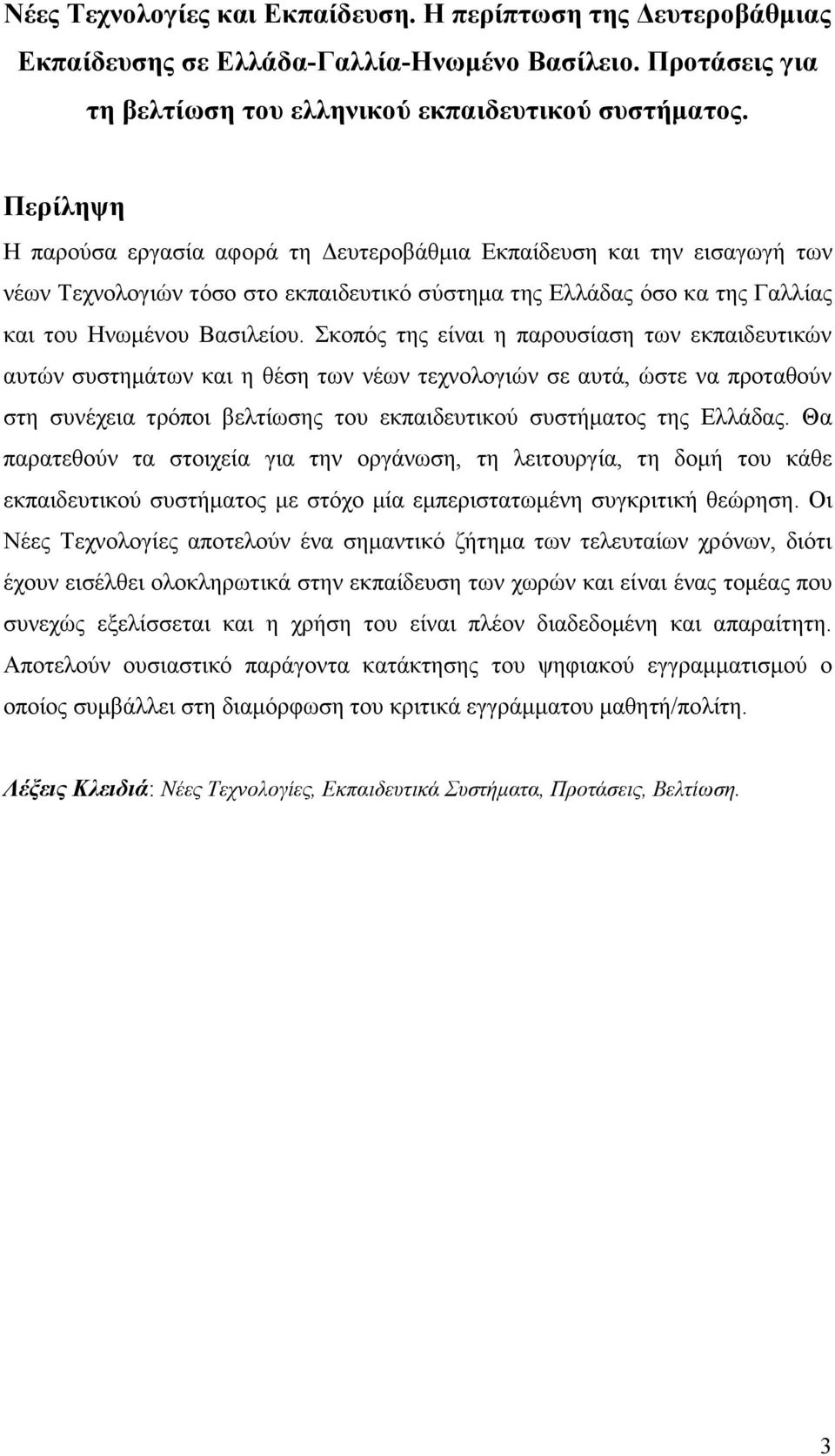 Σκοπός της είναι η παρουσίαση των εκπαιδευτικών αυτών συστημάτων και η θέση των νέων τεχνολογιών σε αυτά, ώστε να προταθούν στη συνέχεια τρόποι βελτίωσης του εκπαιδευτικού συστήματος της Ελλάδας.