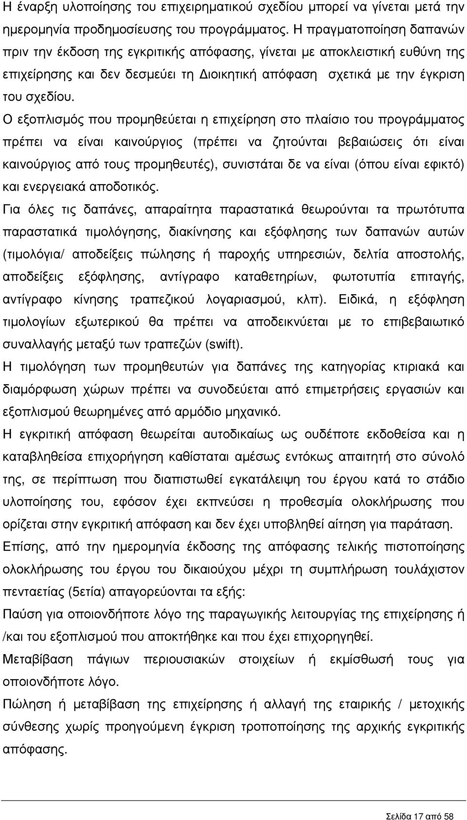Ο εξοπλισµός που προµηθεύεται η επιχείρηση στο πλαίσιο του προγράµµατος πρέπει να είναι καινούργιος (πρέπει να ζητούνται βεβαιώσεις ότι είναι καινούργιος από τους προµηθευτές), συνιστάται δε να είναι