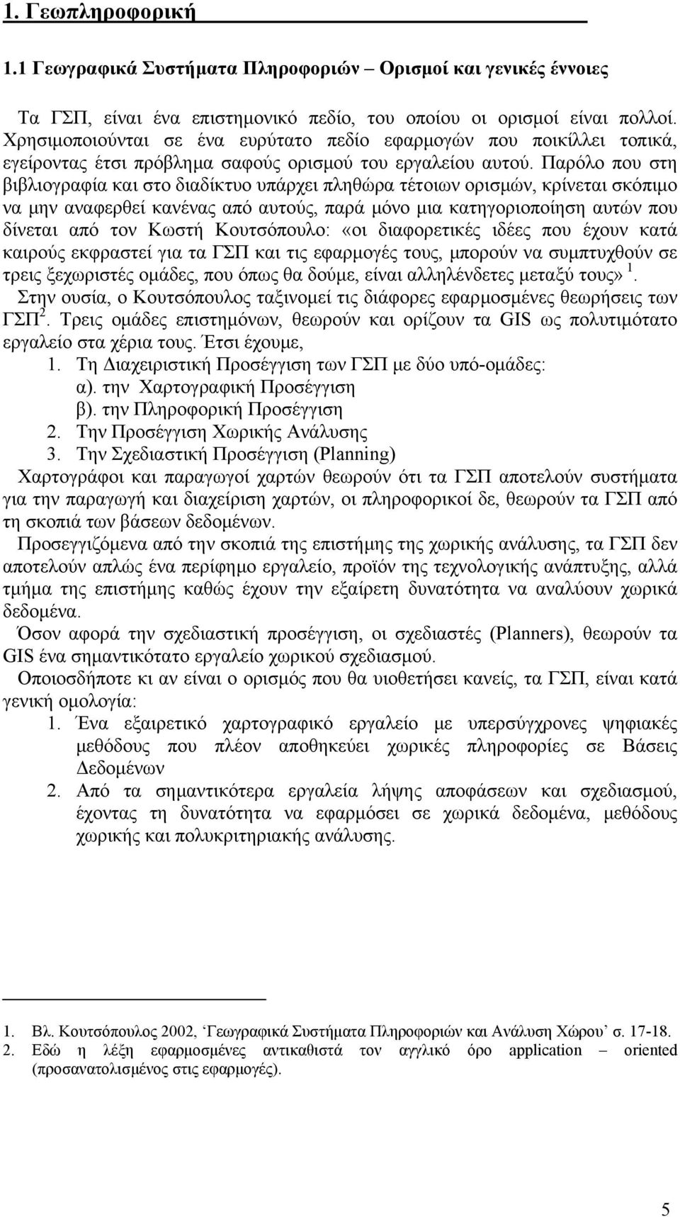 Παρόλο που στη βιβλιογραφία και στο διαδίκτυο υπάρχει πληθώρα τέτοιων ορισμών, κρίνεται σκόπιμο να μην αναφερθεί κανένας από αυτούς, παρά μόνο μια κατηγοριοποίηση αυτών που δίνεται από τον Κωστή