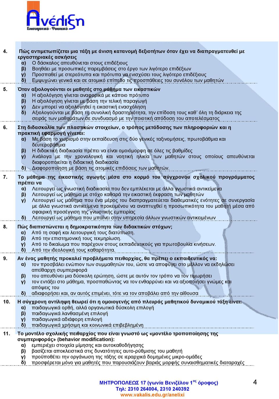 Όταν αξιολογούνται οι µαθητές στο µάθηµα των εικαστικών α) Η αξιολόγηση γίνεται αναφορικά µε κάποιο πρότυπο β) Η αξιολόγηση γίνεται µε βάση την τελική παραγωγή γ) εν µπορεί να αξιολογηθεί η εικαστική