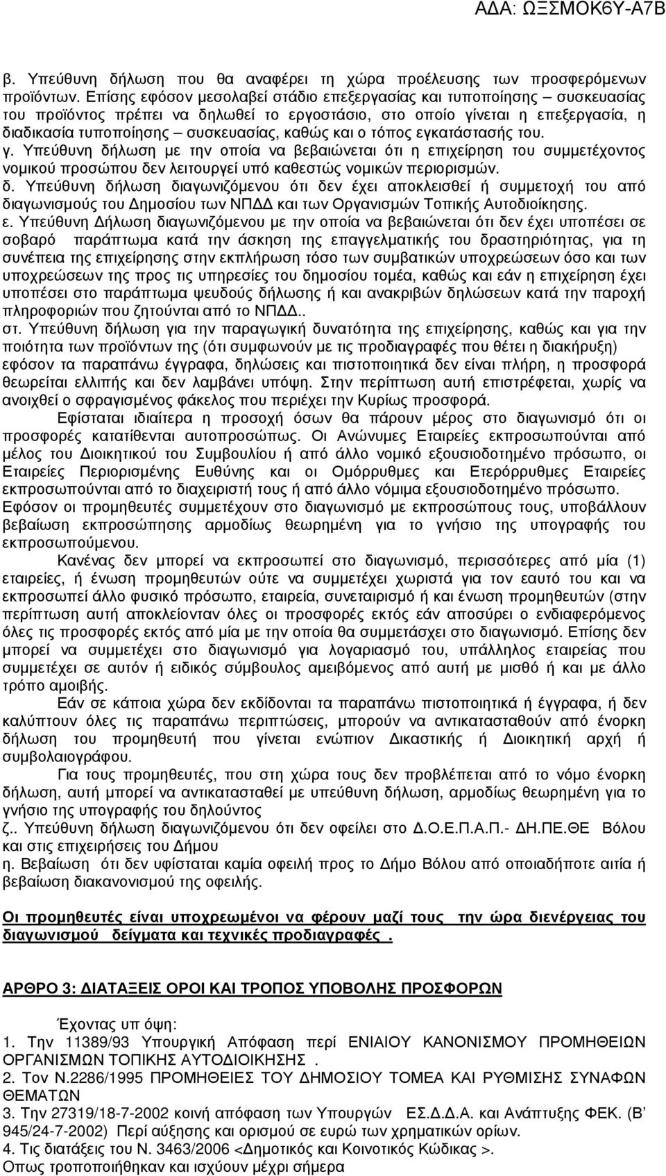 ο τόπος εγκατάστασής του. γ. Υπεύθυνη δήλωση µε την οποία να βεβαιώνεται ότι η επιχείρηση του συµµετέχοντος νοµικού προσώπου δεν λειτουργεί υπό καθεστώς νοµικών περιορισµών. δ. Υπεύθυνη δήλωση διαγωνιζόµενου ότι δεν έχει αποκλεισθεί ή συµµετοχή του από διαγωνισµούς του ηµοσίου των ΝΠ και των Οργανισµών Τοπικής Αυτοδιοίκησης.