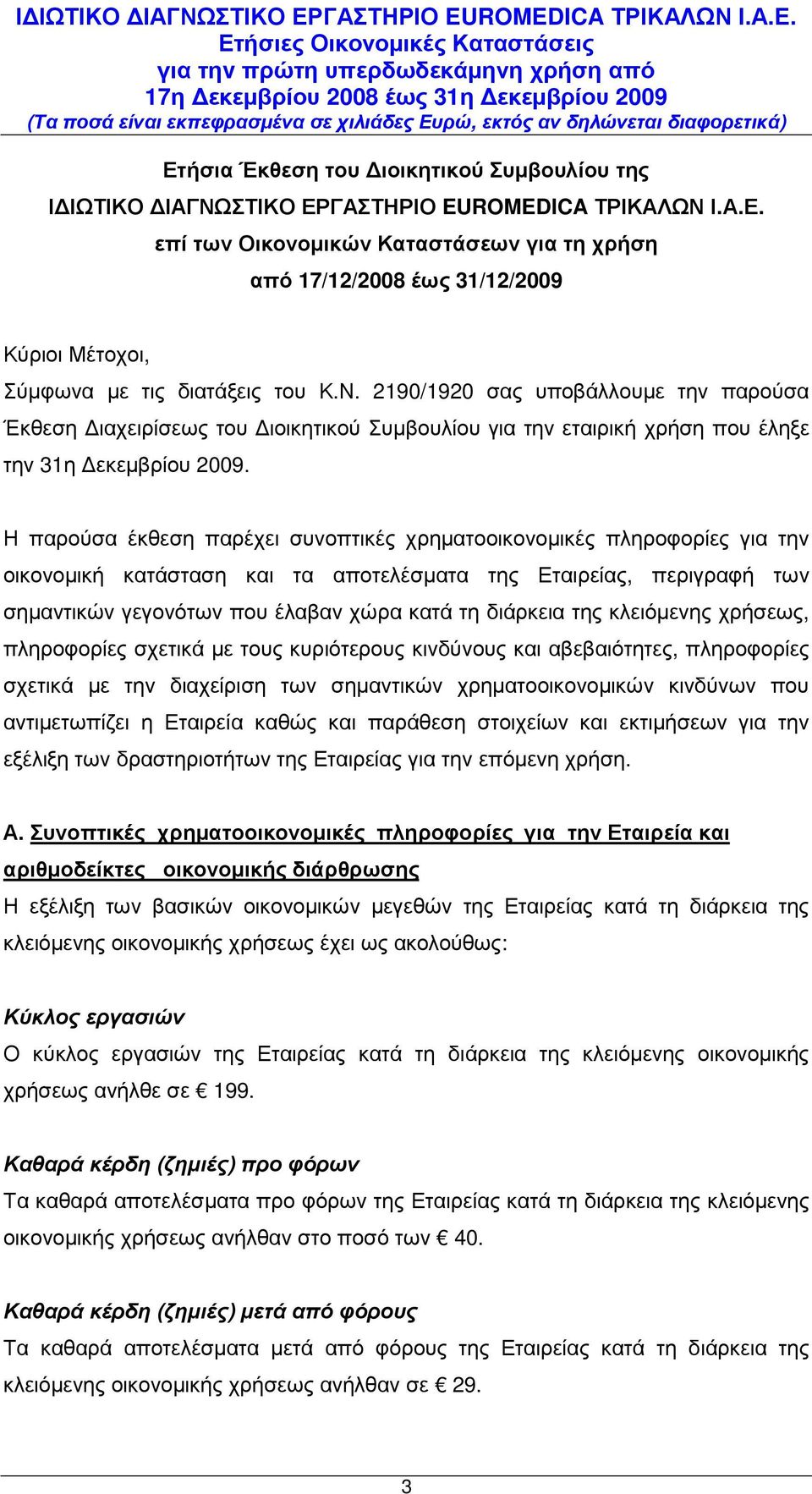 Η παρούσα έκθεση παρέχει συνοπτικές χρηµατοοικονοµικές πληροφορίες για την οικονοµική κατάσταση και τα αποτελέσµατα της Εταιρείας, περιγραφή των σηµαντικών γεγονότων που έλαβαν χώρα κατά τη διάρκεια