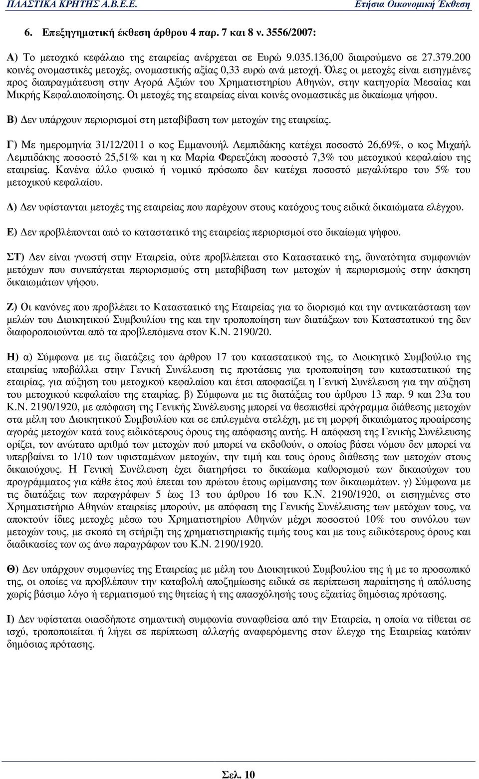 Όλες οι µετοχές είναι εισηγµένες προς διαπραγµάτευση στην Αγορά Αξιών του Χρηµατιστηρίου Αθηνών, στην κατηγορία Μεσαίας και Μικρής Κεφαλαιοποίησης.