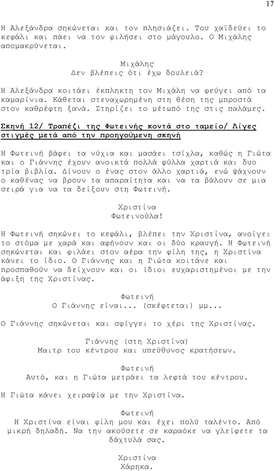 Σκηνή 12/ Τραπέζι της ς κοντά στο ταμείο/ Λίγες στιγμές μετά από την προηγούμενη σκηνή Η βάφει τα νύχια και μασάει τσίχλα, καθώς η και ο έχουν ανοικτά πολλά φύλλα χαρτιά και δυο τρία βιβλία.