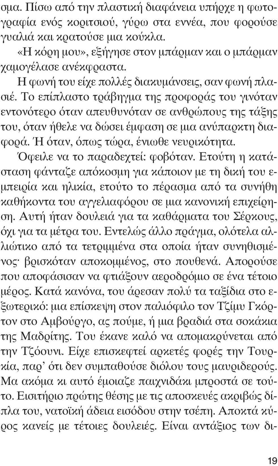 Το επίπλαστο τράβηγμα της προφοράς του γινόταν εντονότερο όταν απευθυνόταν σε ανθρώπους της τάξης του, όταν ήθελε να δώσει έμφαση σε μια ανύπαρκτη διαφορά. Ή όταν, όπως τώρα, ένιωθε νευρικότητα.