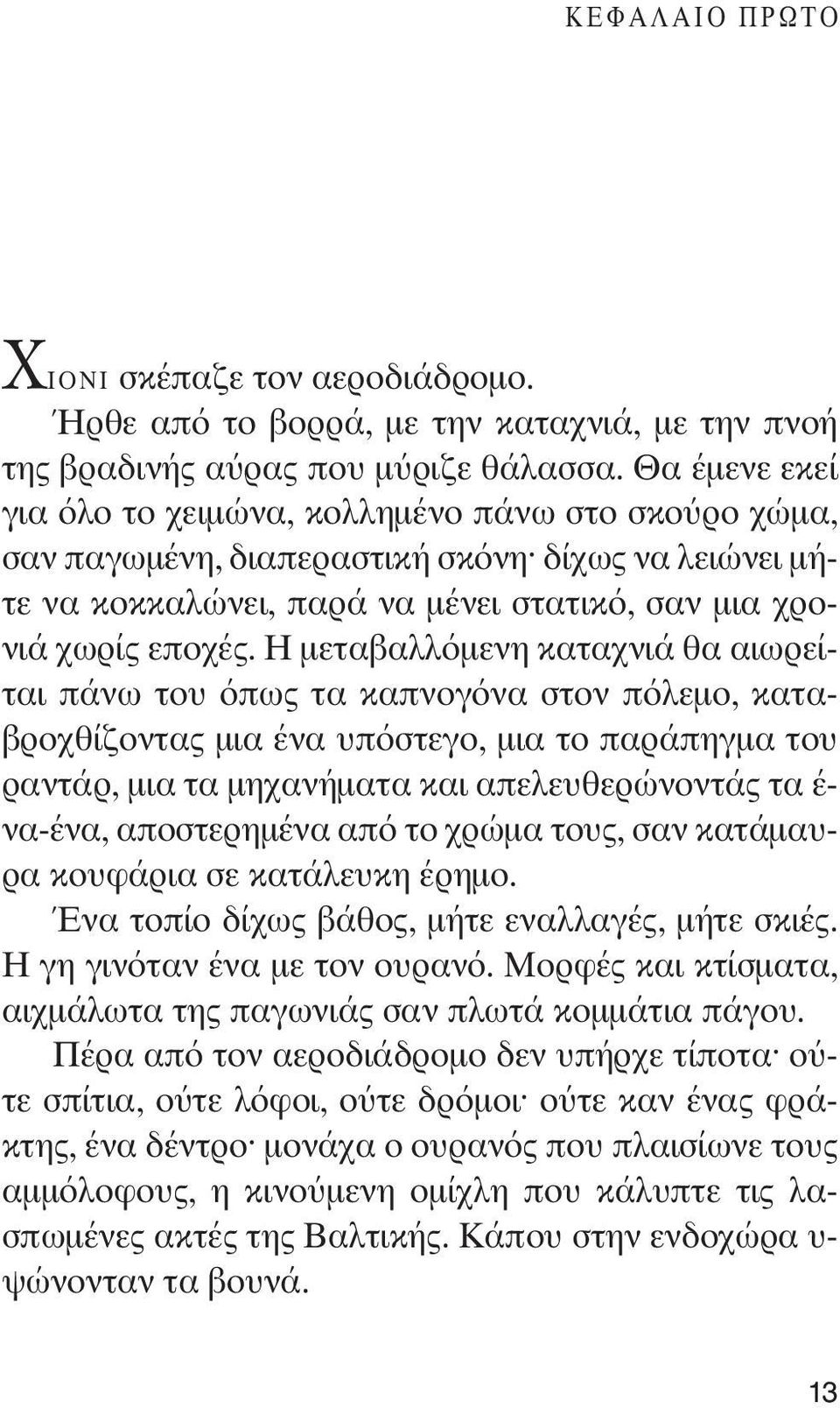 Η μεταβαλλόμενη καταχνιά θα αιωρείται πάνω του όπως τα καπνογόνα στον πόλεμο, καταβροχθίζοντας μια ένα υπόστεγο, μια το παράπηγμα του ραντάρ, μια τα μηχανήματα και απελευθερώνοντάς τα έ- να-ένα,