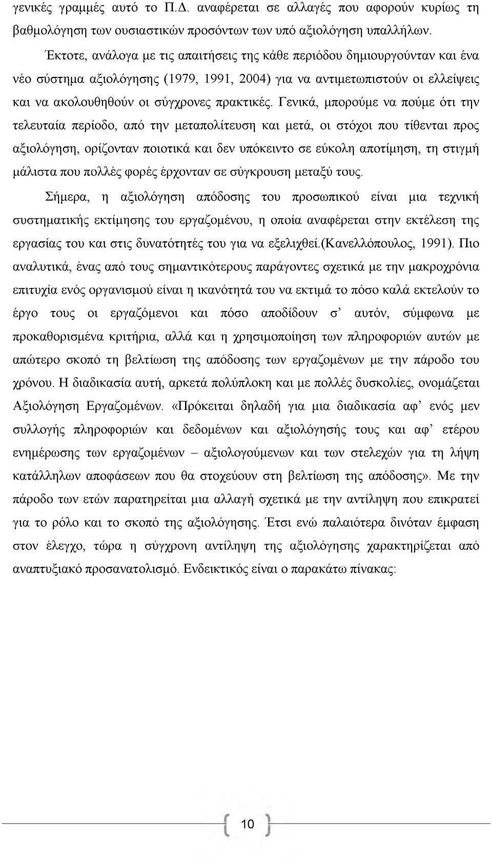 Γενικά, μπορούμε να πούμε ότι την τελευταία περίοδο, από την μεταπολίτευση και μετά, οι στόχοι που τίθενται προς αξιολόγηση, ορίζονταν ποιοτικά και δεν υπόκειντο σε εύκολη αποτίμηση, τη στιγμή