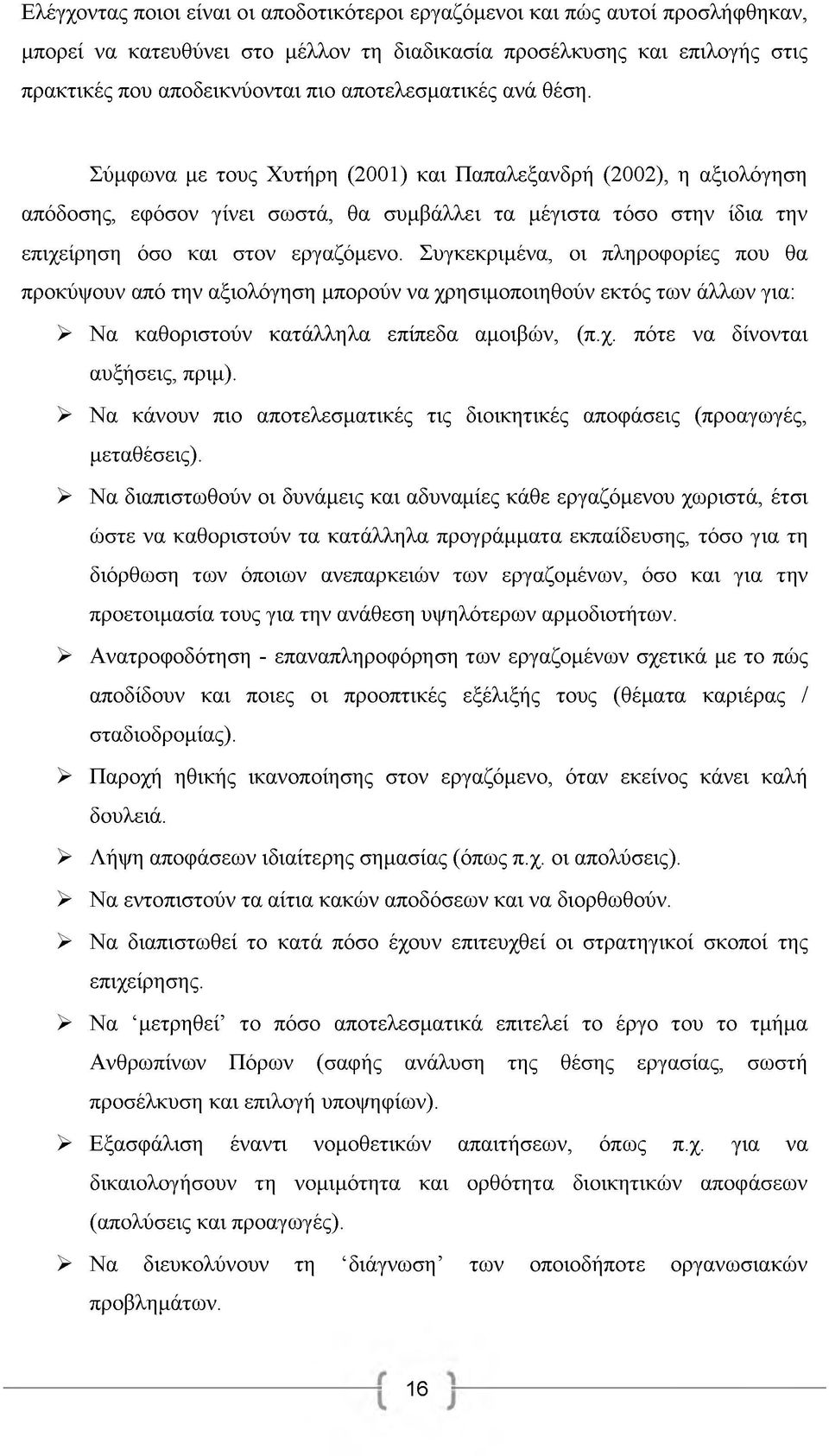 Σύμφωνα με τους Χυτήρη (2001) και Παπαλεξανδρή (2002), η αξιολόγηση απόδοσης, εφόσον γίνει σωστά, θα συμβάλλει τα μέγιστα τόσο στην ίδια την επιχείρηση όσο και στον εργαζόμενο.