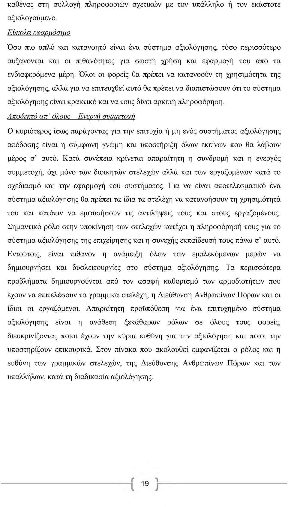 Όλοι οι φορείς θα πρέπει να κατανοούν τη χρησιμότητα της αξιολόγησης, αλλά για να επιτευχθεί αυτό θα πρέπει να διαπιστώσουν ότι το σύστημα αξιολόγησης είναι πρακτικό και να τους δίνει αρκετή