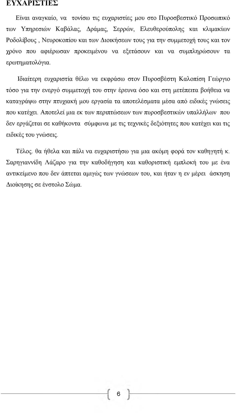 Ιδιαίτερη ευχαριστία θέλω να εκφράσω στον Πυροσβέστη Καλοπίση Γεώργιο τόσο για την ενεργό συμμετοχή του στην έρευνα όσο και στη μετέπειτα βοήθεια να καταγράψω στην πτυχιακή μου εργασία τα