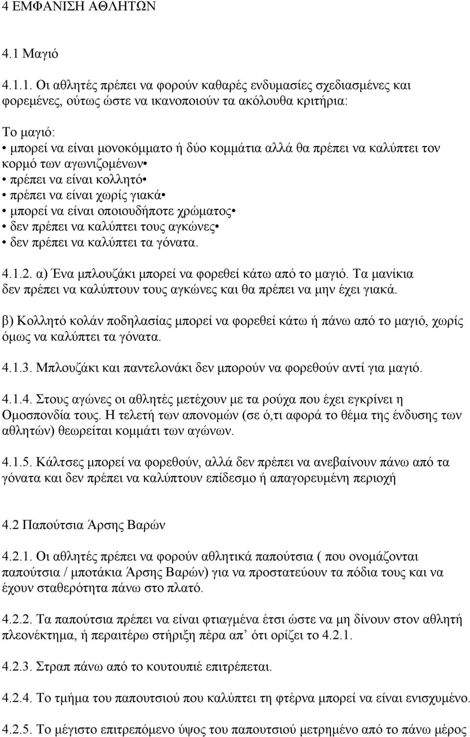 1. Οι αθλητές πρέπει να φορούν καθαρές ενδυμασίες σχεδιασμένες και φορεμένες, ούτως ώστε να ικανοποιούν τα ακόλουθα κριτήρια: Το μαγιό: μπορεί να είναι μονοκόμματο ή δύο κομμάτια αλλά θα πρέπει να