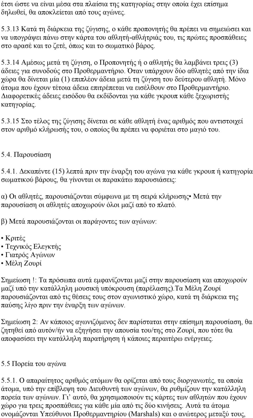 βάρος. 5.3.14 Αμέσως μετά τη ζύγιση, ο Προπονητής ή ο αθλητής θα λαμβάνει τρεις (3) άδειες για συνοδούς στο Προθερμαντήριο.